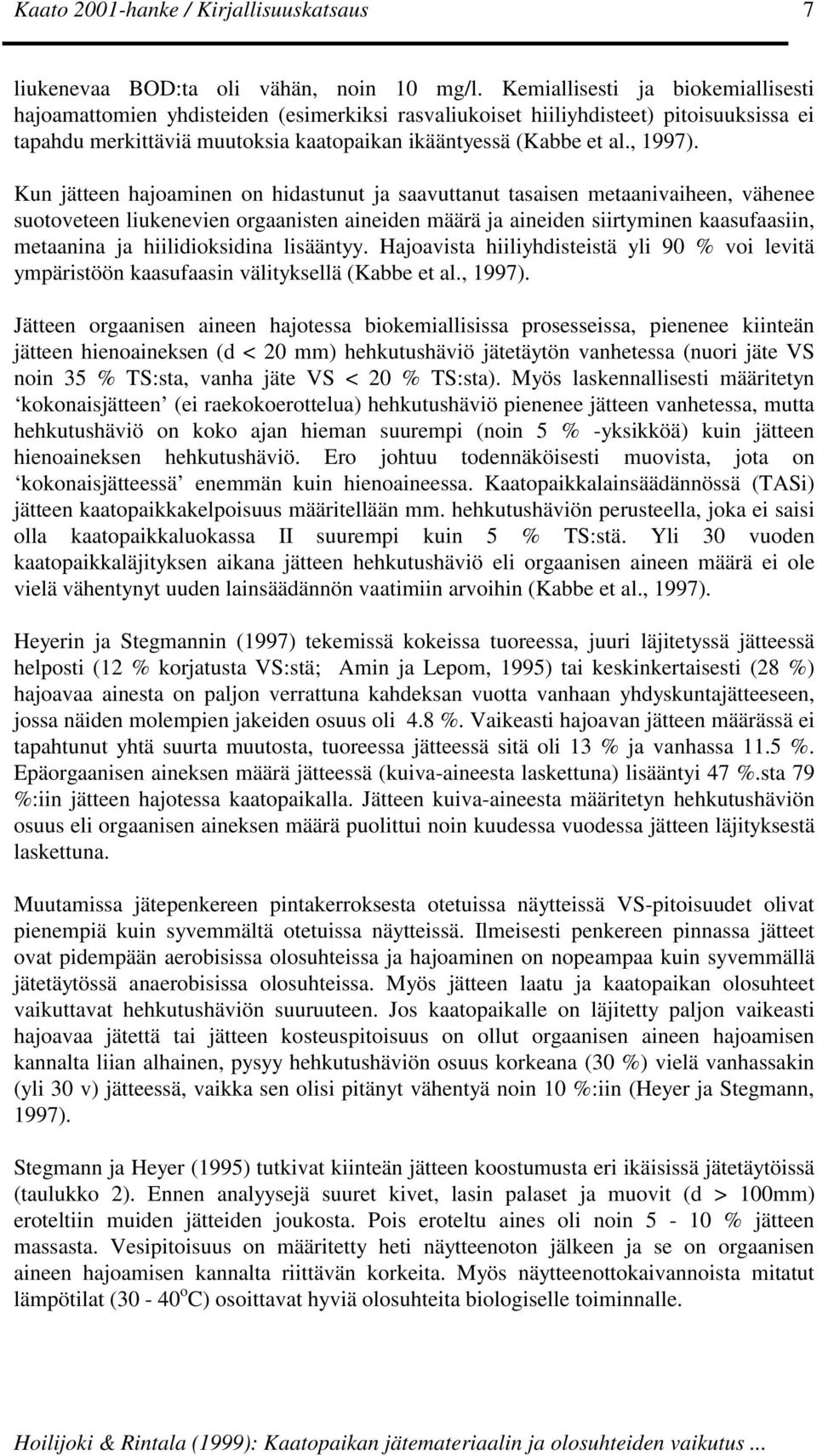Kun jätteen hajoaminen on hidastunut ja saavuttanut tasaisen metaanivaiheen, vähenee suotoveteen liukenevien orgaanisten aineiden määrä ja aineiden siirtyminen kaasufaasiin, metaanina ja