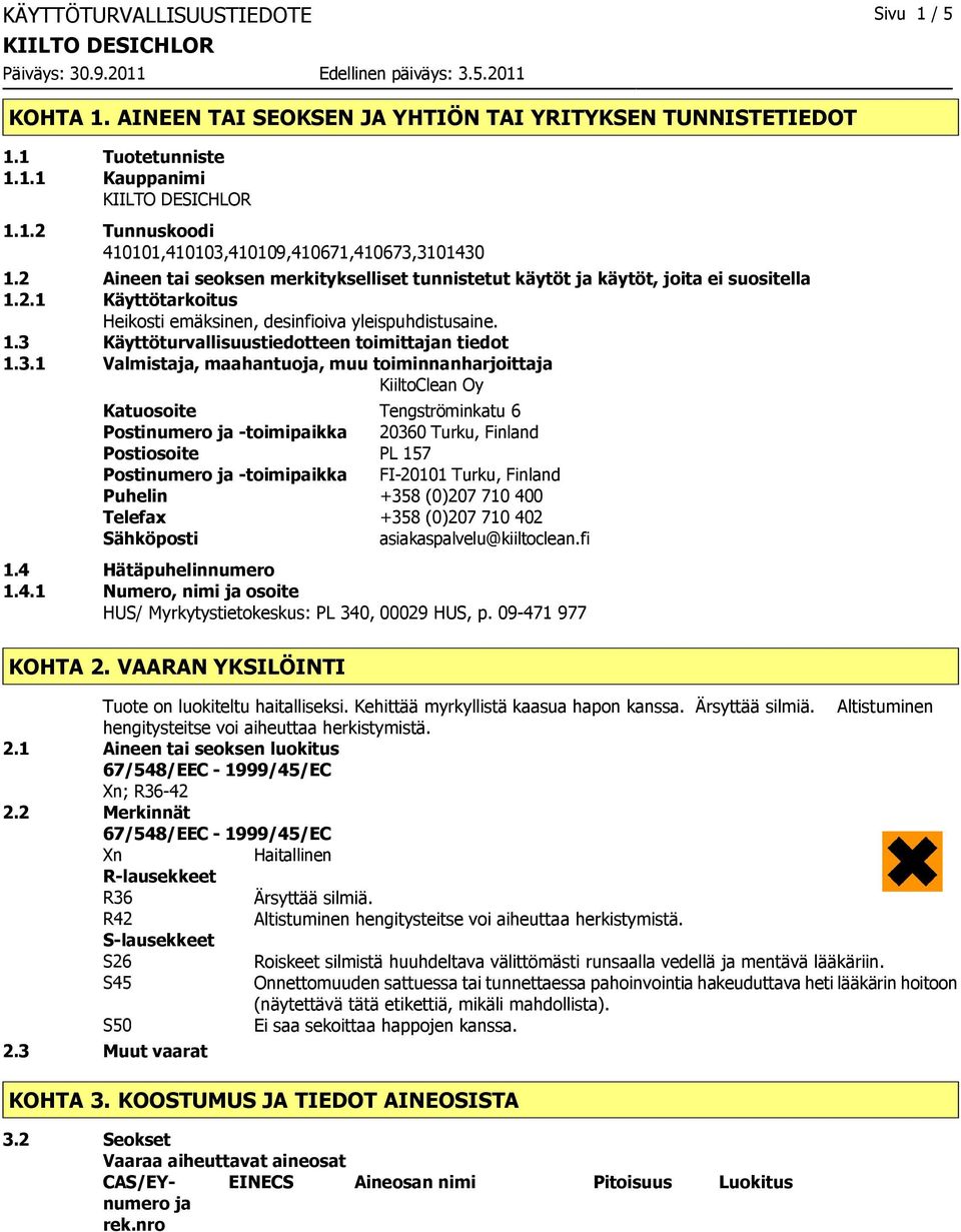 3.1 Valmistaja, maahantuoja, muu toiminnanharjoittaja KiiltoClean Oy Katuosoite Tengströminkatu 6 Postinumero ja toimipaikka 20360 Turku, Finland Postiosoite PL 157 Postinumero ja toimipaikka FI20101