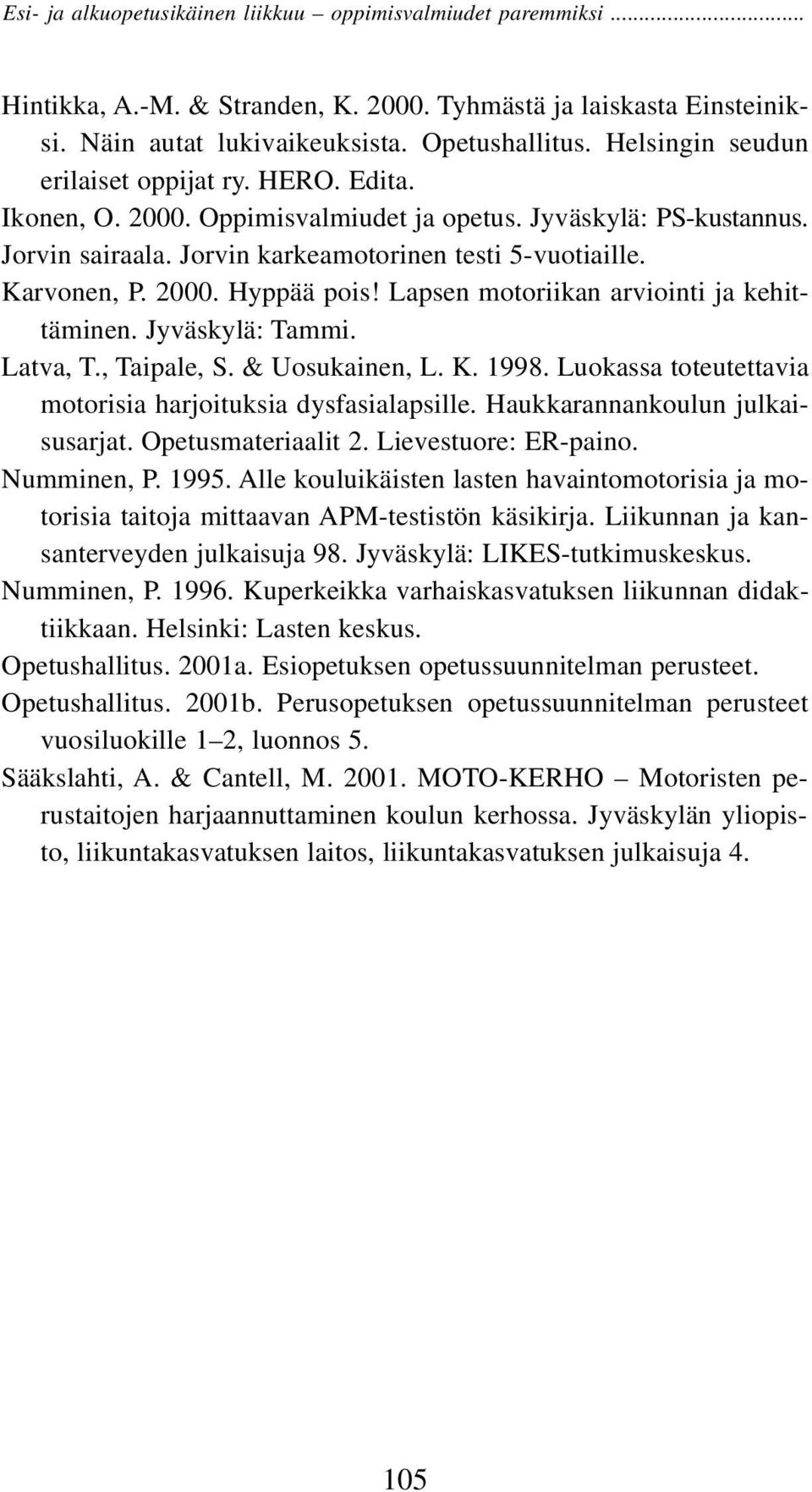 , Taipale, S. & Uosukainen, L. K. 1998. Luokassa toteutettavia motorisia harjoituksia dysfasialapsille. Haukkarannankoulun julkaisusarjat. Opetusmateriaalit 2. Lievestuore: ER-paino. Numminen, P.