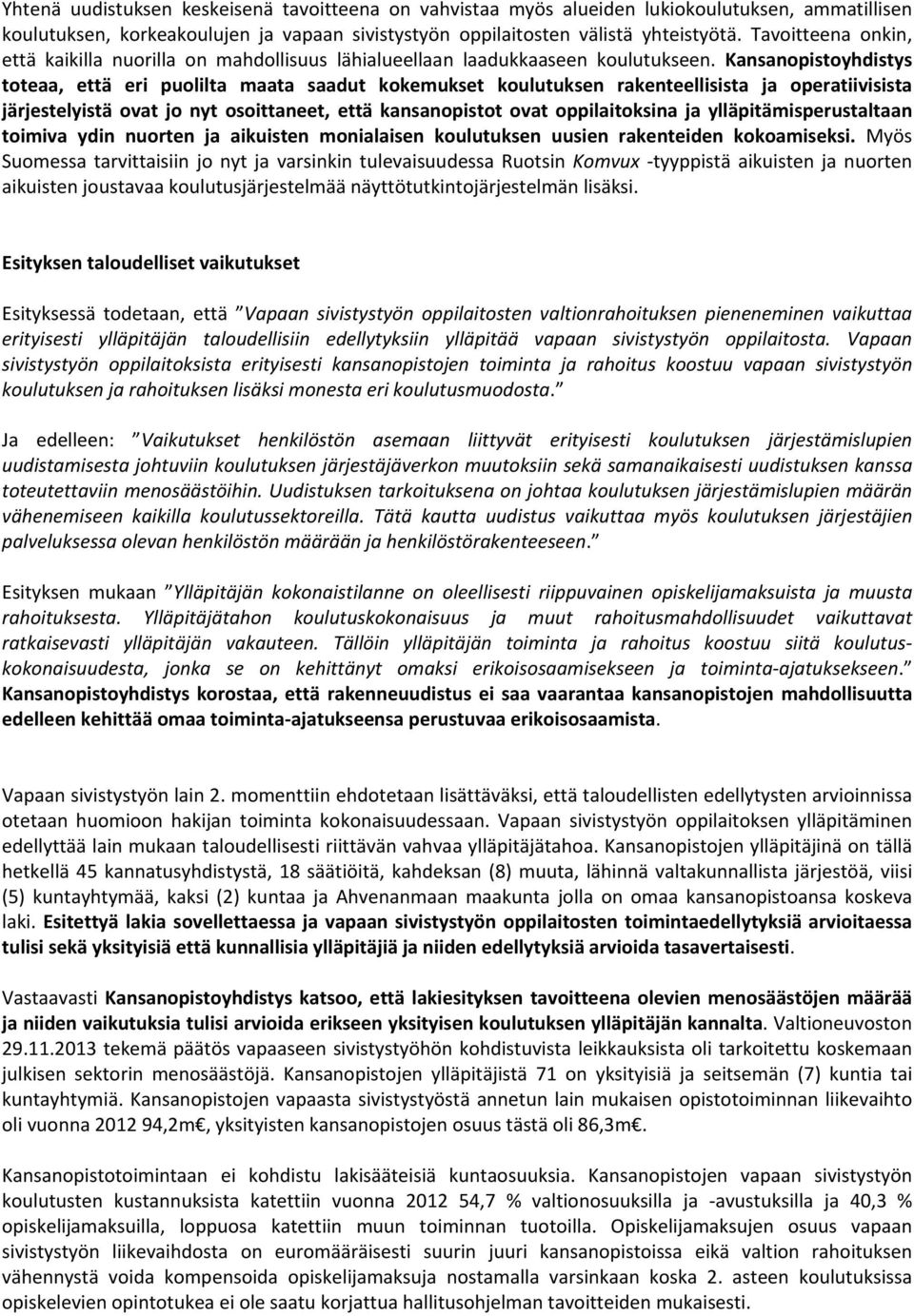 Kansanopistoyhdistys toteaa, että eri puolilta maata saadut kokemukset koulutuksen rakenteellisista ja operatiivisista järjestelyistä ovat jo nyt osoittaneet, että kansanopistot ovat oppilaitoksina