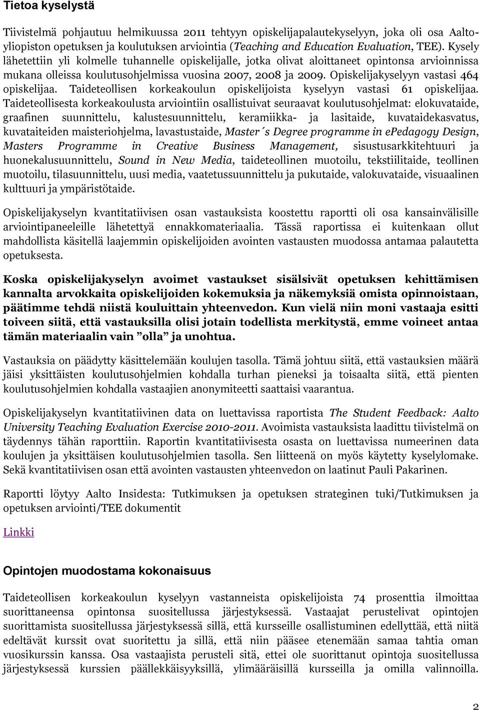 Opiskelijakyselyyn vastasi 464 opiskelijaa. Taideteollisen korkeakoulun opiskelijoista kyselyyn vastasi 61 opiskelijaa.