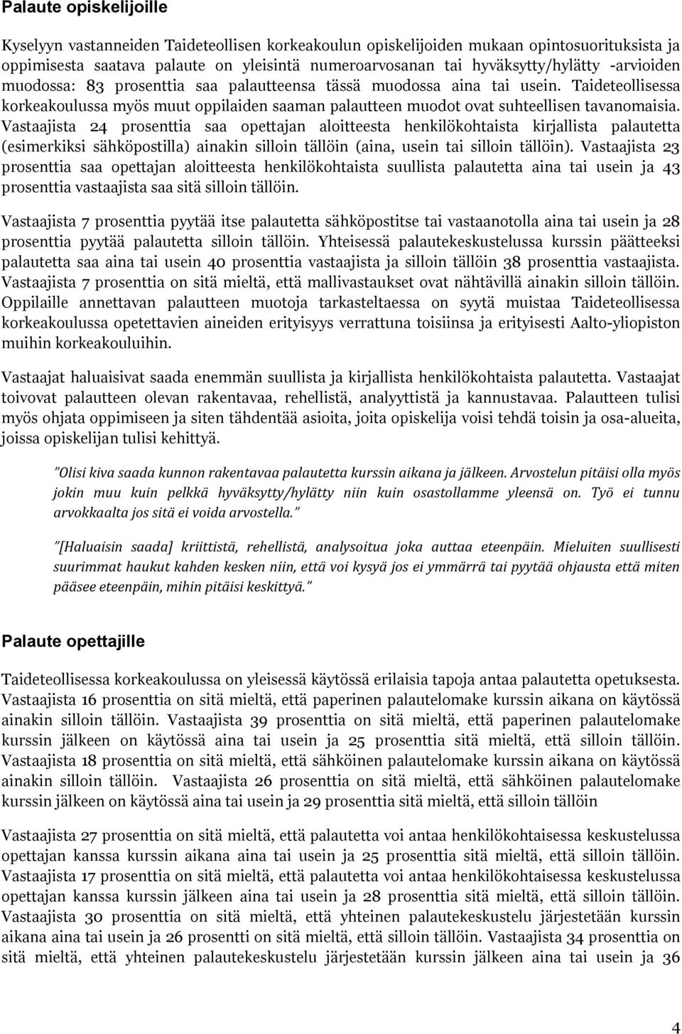 Vastaajista 24 prosenttia saa opettajan aloitteesta henkilökohtaista kirjallista palautetta (esimerkiksi sähköpostilla) ainakin silloin tällöin (aina, usein tai silloin tällöin).