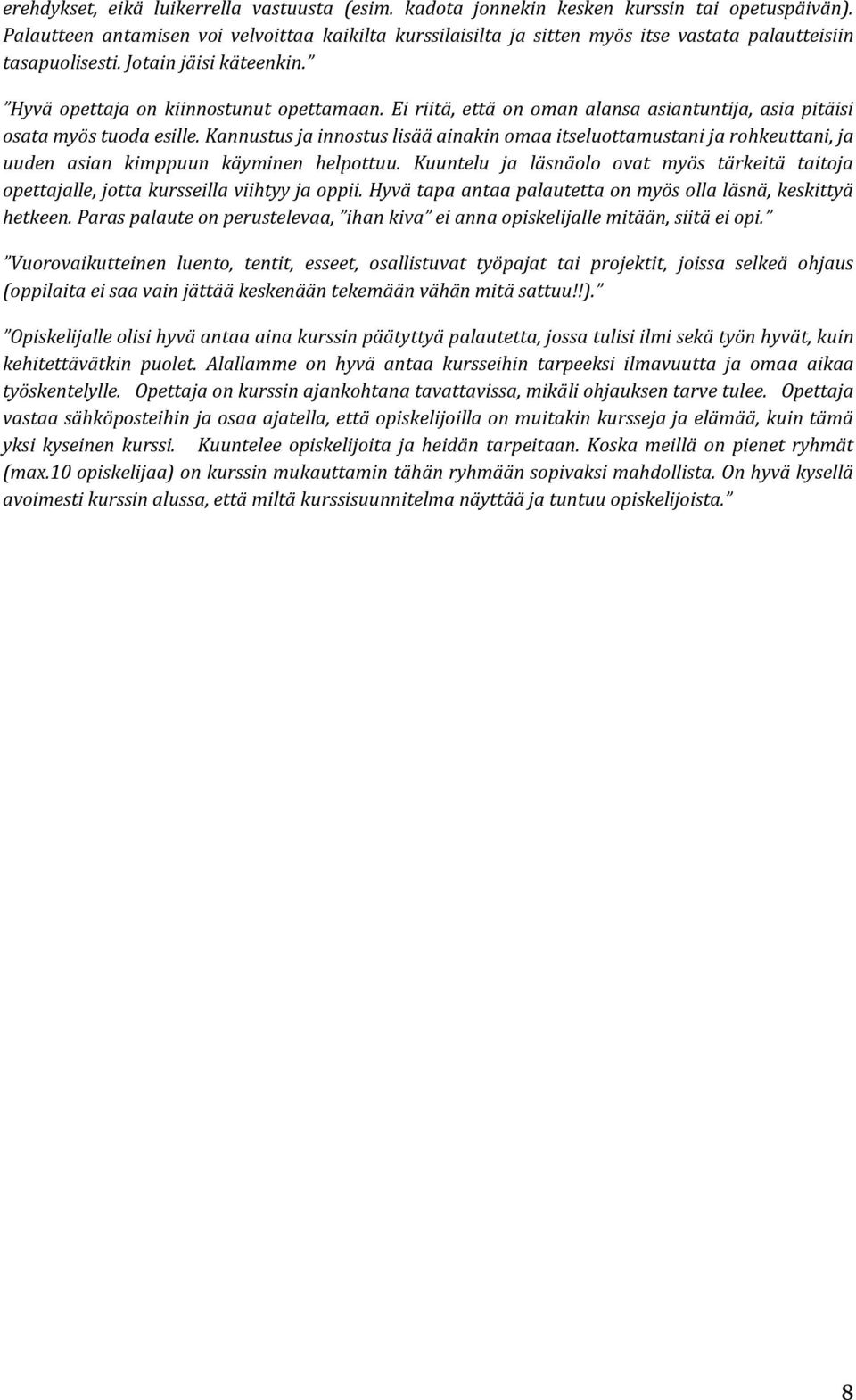 Ei riitä, että on oman alansa asiantuntija, asia pitäisi osata myös tuoda esille. Kannustus ja innostus lisää ainakin omaa itseluottamustani ja rohkeuttani, ja uuden asian kimppuun käyminen helpottuu.