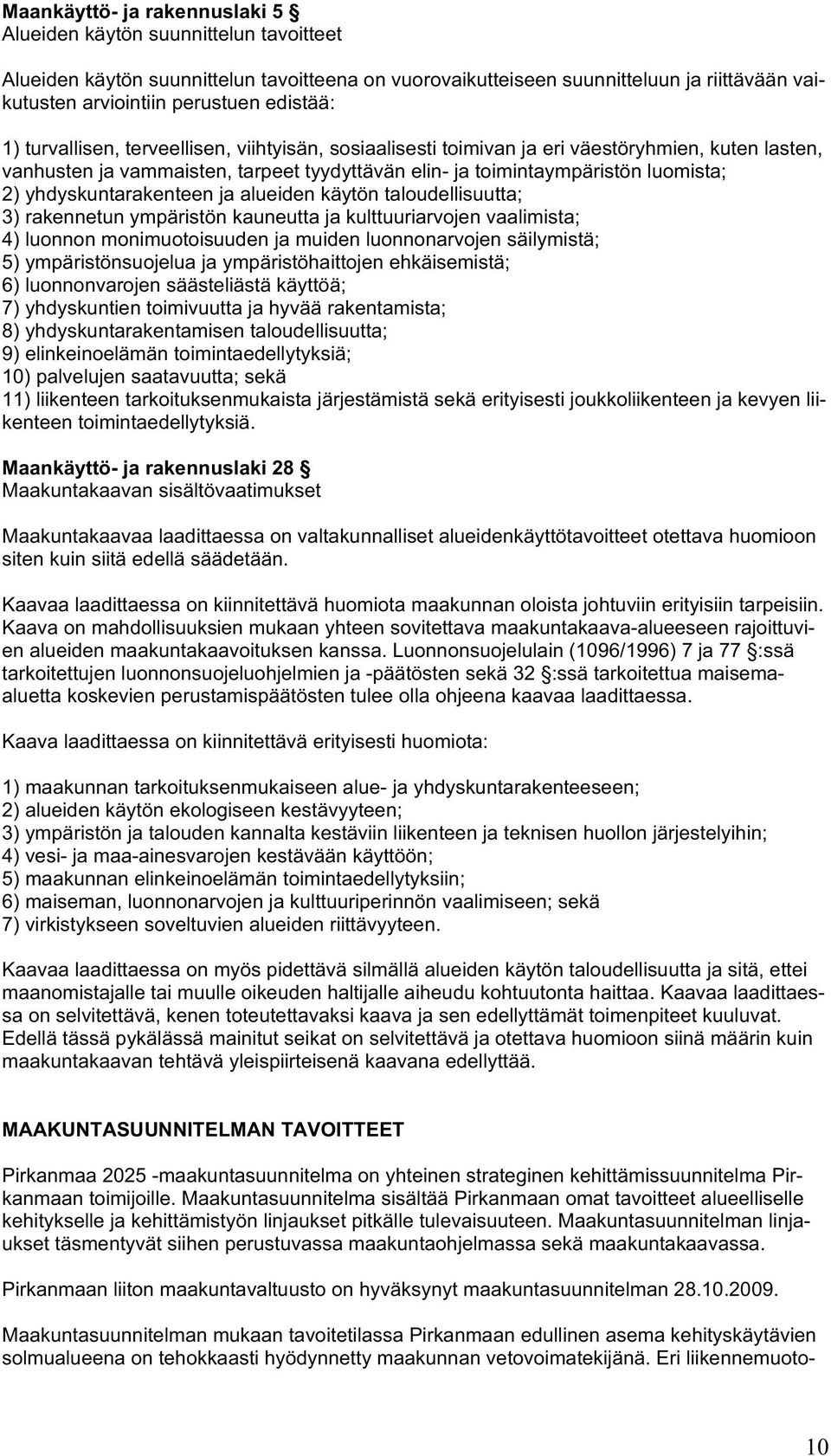 yhdyskuntarakenteen ja alueiden käytön taloudellisuutta; 3) rakennetun ympäristön kauneutta ja kulttuuriarvojen vaalimista; 4) luonnon monimuotoisuuden ja muiden luonnonarvojen säilymistä; 5)