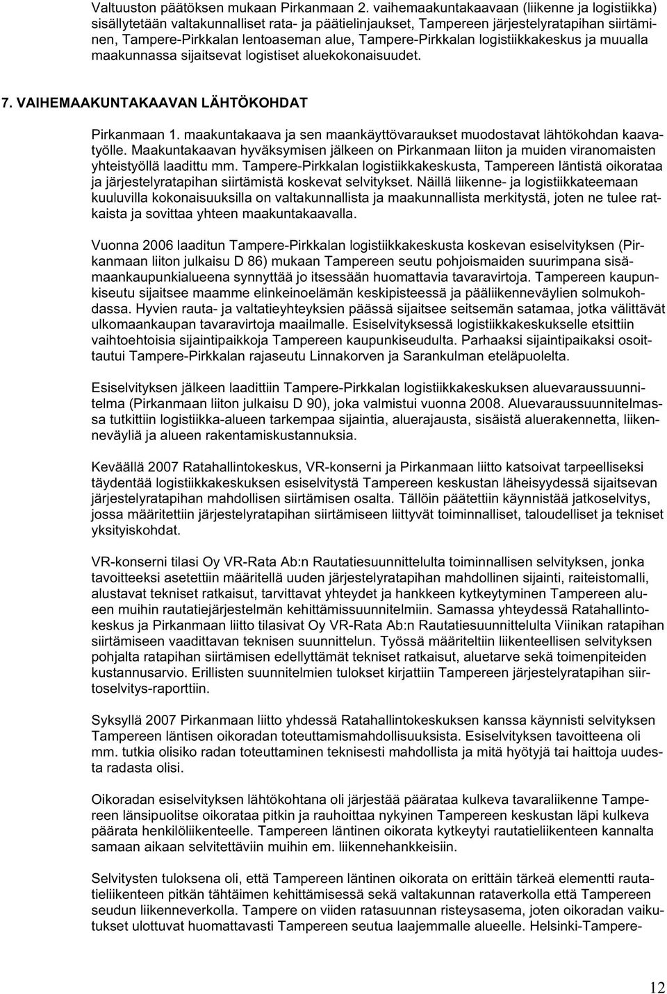 Tampere-Pirkkalan logistiikkakeskus ja muualla maakunnassa sijaitsevat logistiset aluekokonaisuudet. 7. VAIHEMAAKUNTAKAAVAN LÄHTÖKOHDAT Pirkanmaan 1.