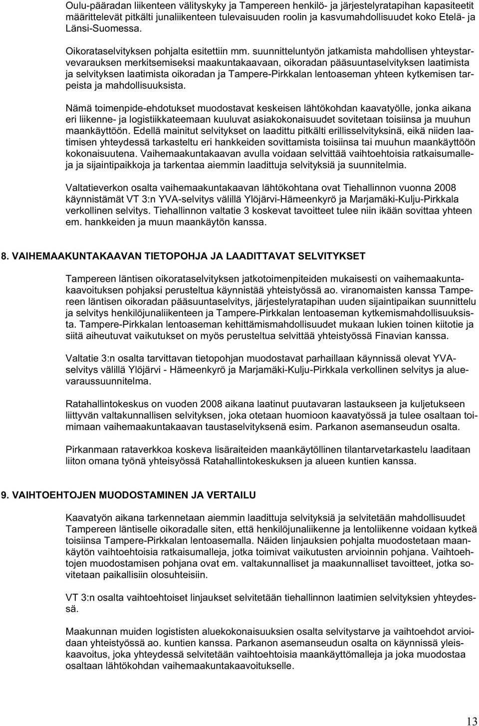 suunnitteluntyön jatkamista mahdollisen yhteystarvevarauksen merkitsemiseksi maakuntakaavaan, oikoradan pääsuuntaselvityksen laatimista ja selvityksen laatimista oikoradan ja Tampere-Pirkkalan