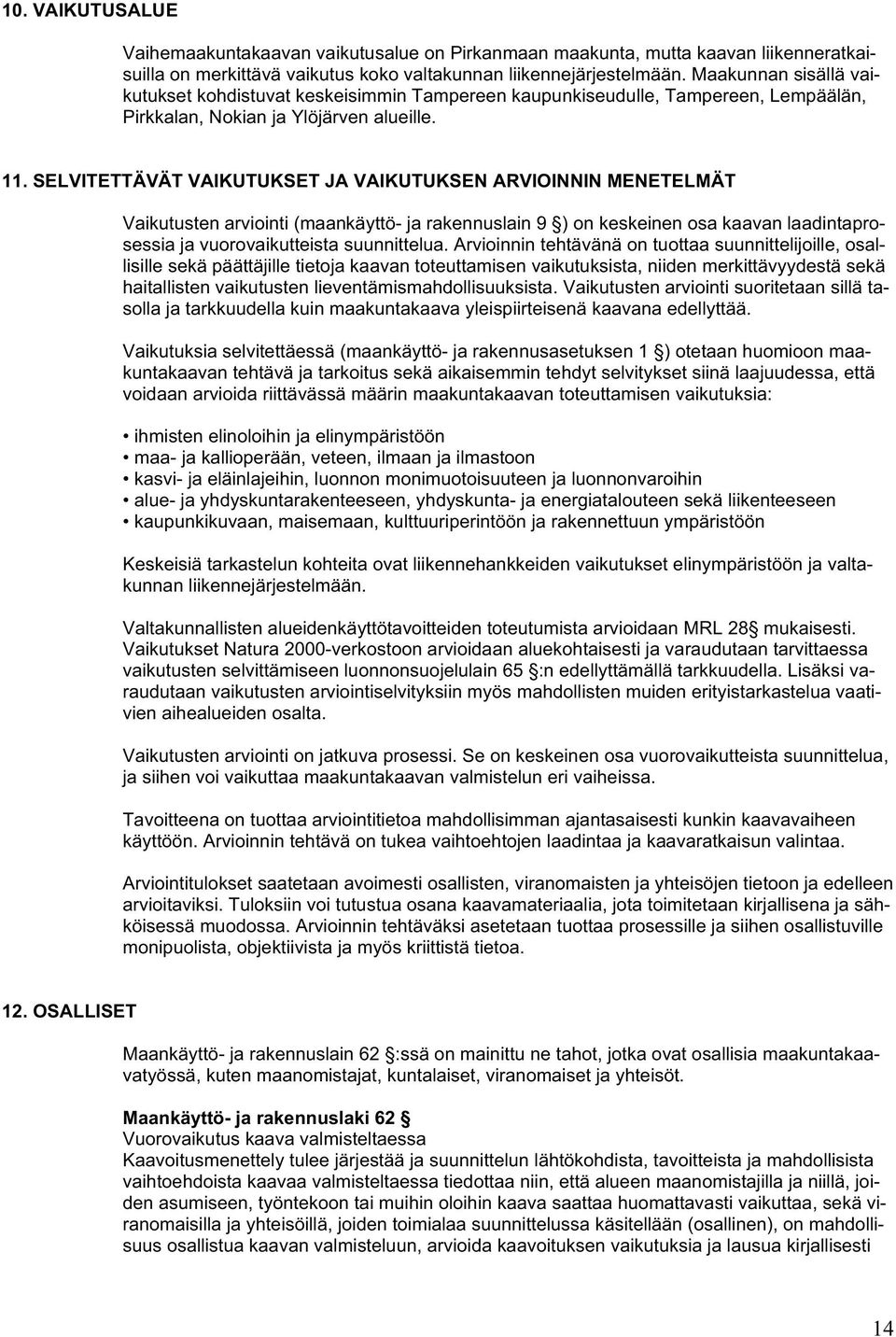 SELVITETTÄVÄT VAIKUTUKSET JA VAIKUTUKSEN ARVIOINNIN MENETELMÄT Vaikutusten arviointi (maankäyttö- ja rakennuslain 9 ) on keskeinen osa kaavan laadintaprosessia ja vuorovaikutteista suunnittelua.
