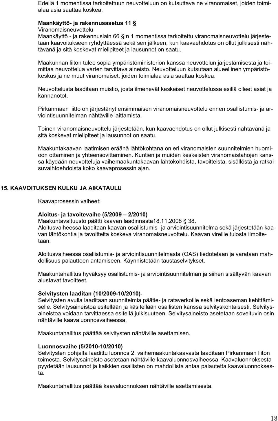 kaavaehdotus on ollut julkisesti nähtävänä ja sitä koskevat mielipiteet ja lausunnot on saatu.