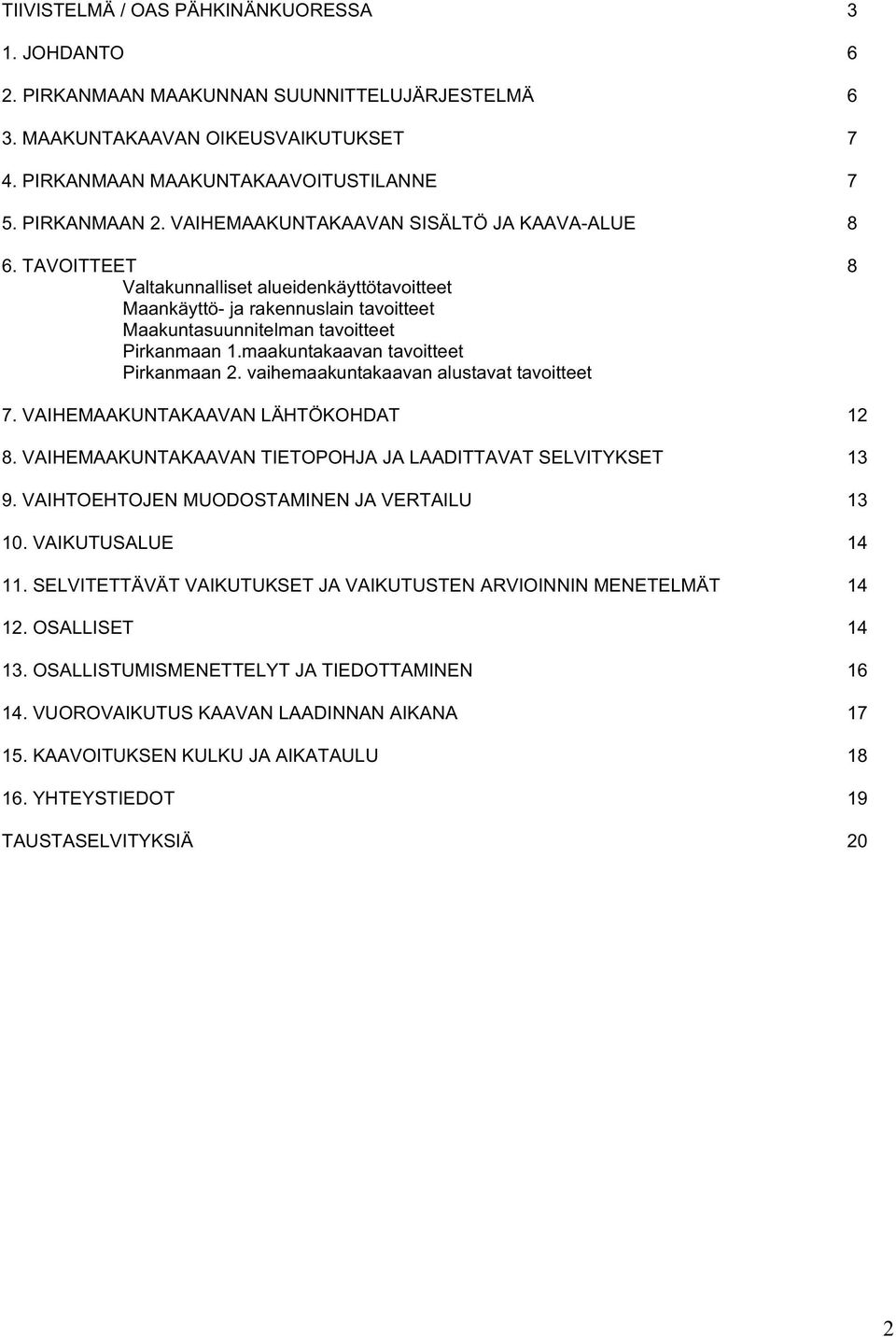 maakuntakaavan tavoitteet Pirkanmaan 2. vaihemaakuntakaavan alustavat tavoitteet 7. VAIHEMAAKUNTAKAAVAN LÄHTÖKOHDAT 12 8. VAIHEMAAKUNTAKAAVAN TIETOPOHJA JA LAADITTAVAT SELVITYKSET 13 9.