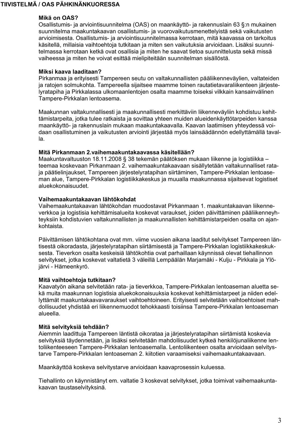 Osallistumis- ja arviointisuunnitelmassa kerrotaan, mitä kaavassa on tarkoitus käsitellä, millaisia vaihtoehtoja tutkitaan ja miten sen vaikutuksia arvioidaan.