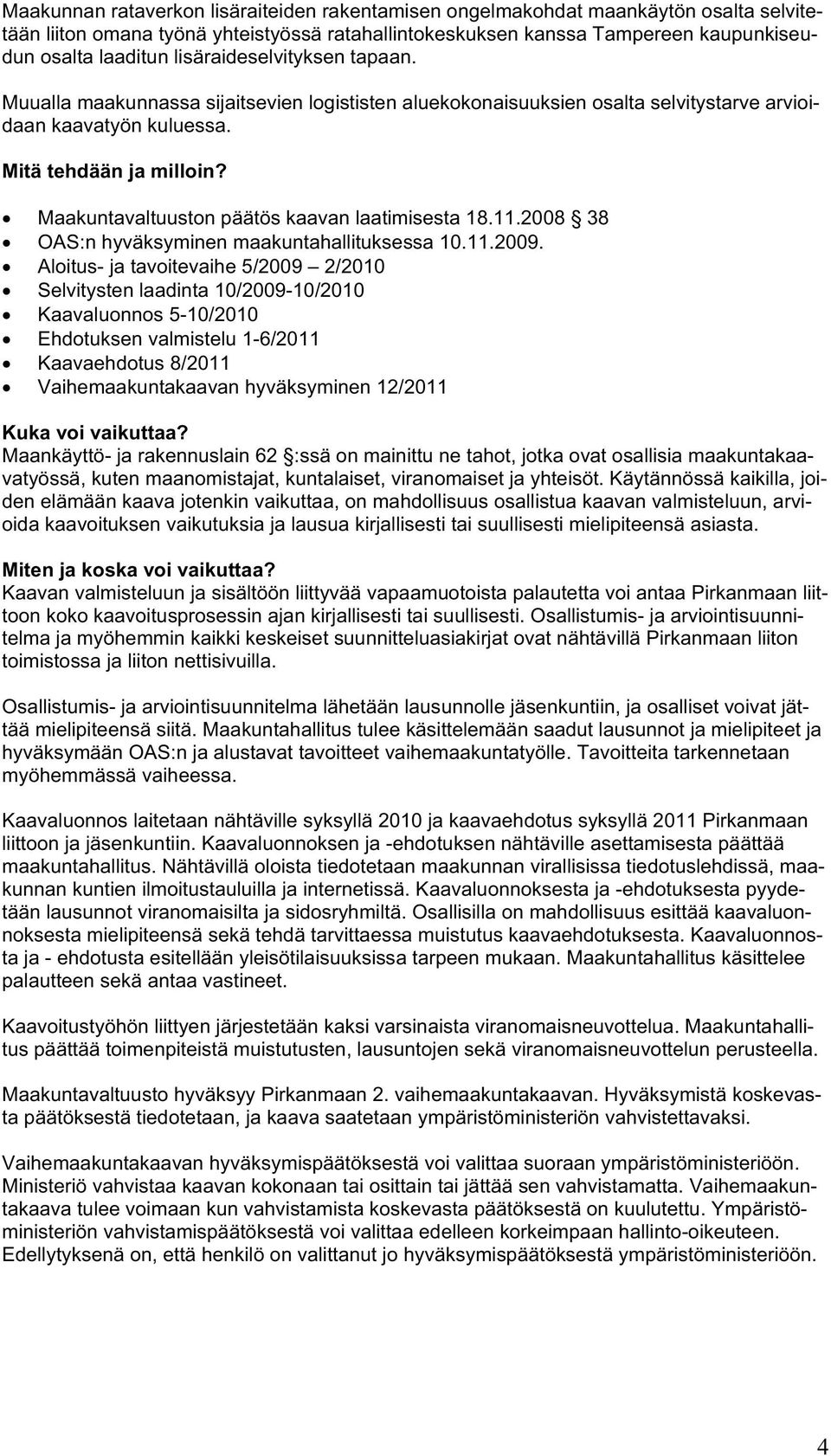Maakuntavaltuuston päätös kaavan laatimisesta 18.11.2008 38 OAS:n hyväksyminen maakuntahallituksessa 10.11.2009.
