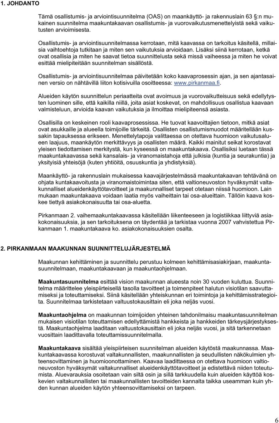 Lisäksi siinä kerrotaan, ketkä ovat osallisia ja miten he saavat tietoa suunnittelusta sekä missä vaiheessa ja miten he voivat esittää mielipiteitään suunnitelman sisällöstä.