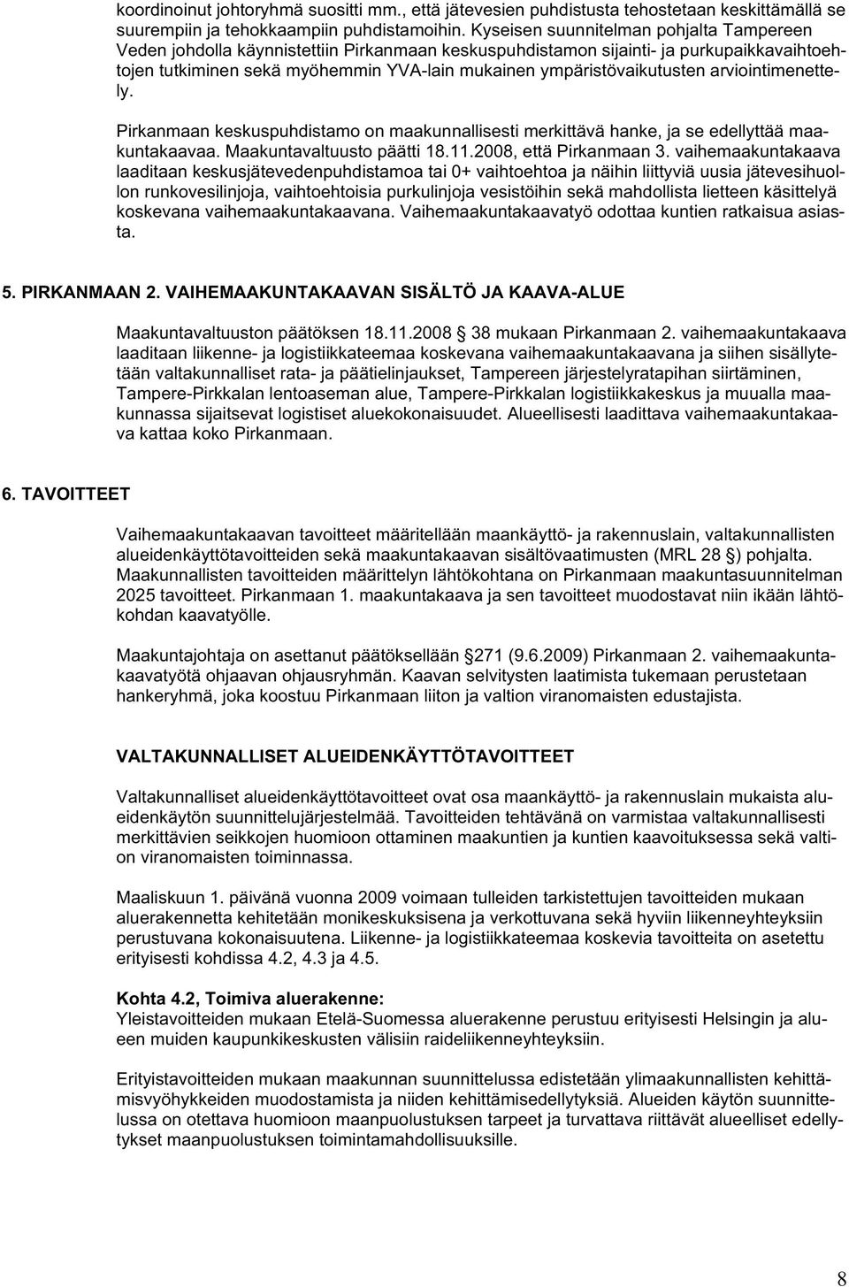 ympäristövaikutusten arviointimenettely. Pirkanmaan keskuspuhdistamo on maakunnallisesti merkittävä hanke, ja se edellyttää maakuntakaavaa. Maakuntavaltuusto päätti 18.11.2008, että Pirkanmaan 3.