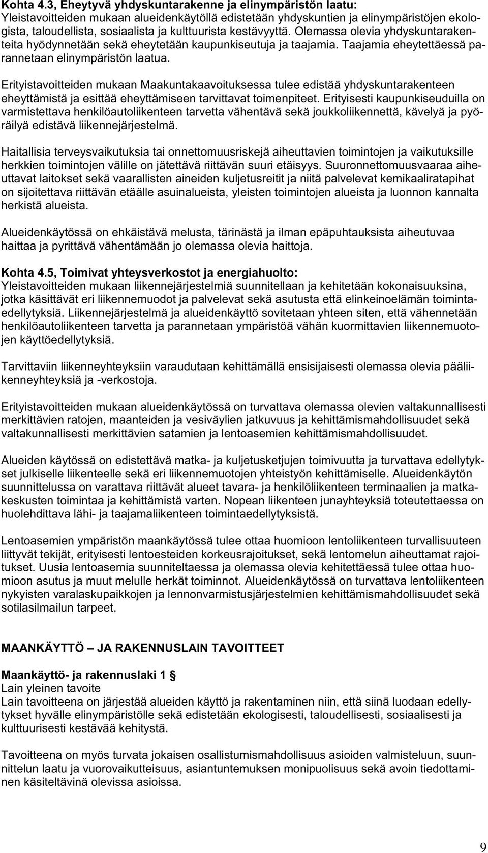 kestävyyttä. Olemassa olevia yhdyskuntarakenteita hyödynnetään sekä eheytetään kaupunkiseutuja ja taajamia. Taajamia eheytettäessä parannetaan elinympäristön laatua.
