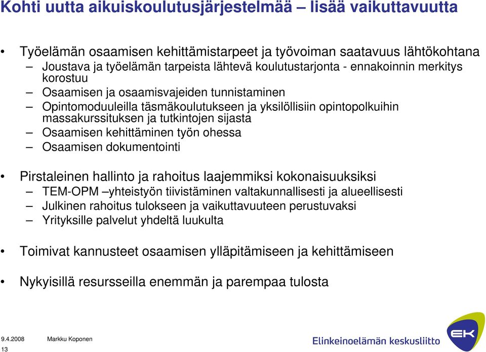 kehittäminen työn ohessa Osaamisen dokumentointi Pirstaleinen hallinto ja rahoitus laajemmiksi kokonaisuuksiksi TEM-OPM yhteistyön tiivistäminen valtakunnallisesti ja alueellisesti Julkinen