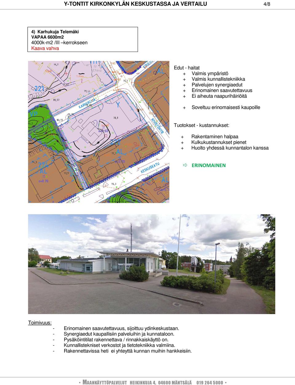 yhdessä kunnantalon kanssa ERINOMAINEN Erinomainen saavutettavuus, sijoittuu ydinkeskustaan. Synergiaedut kaupallisiin palveluihin ja kunnataloon.