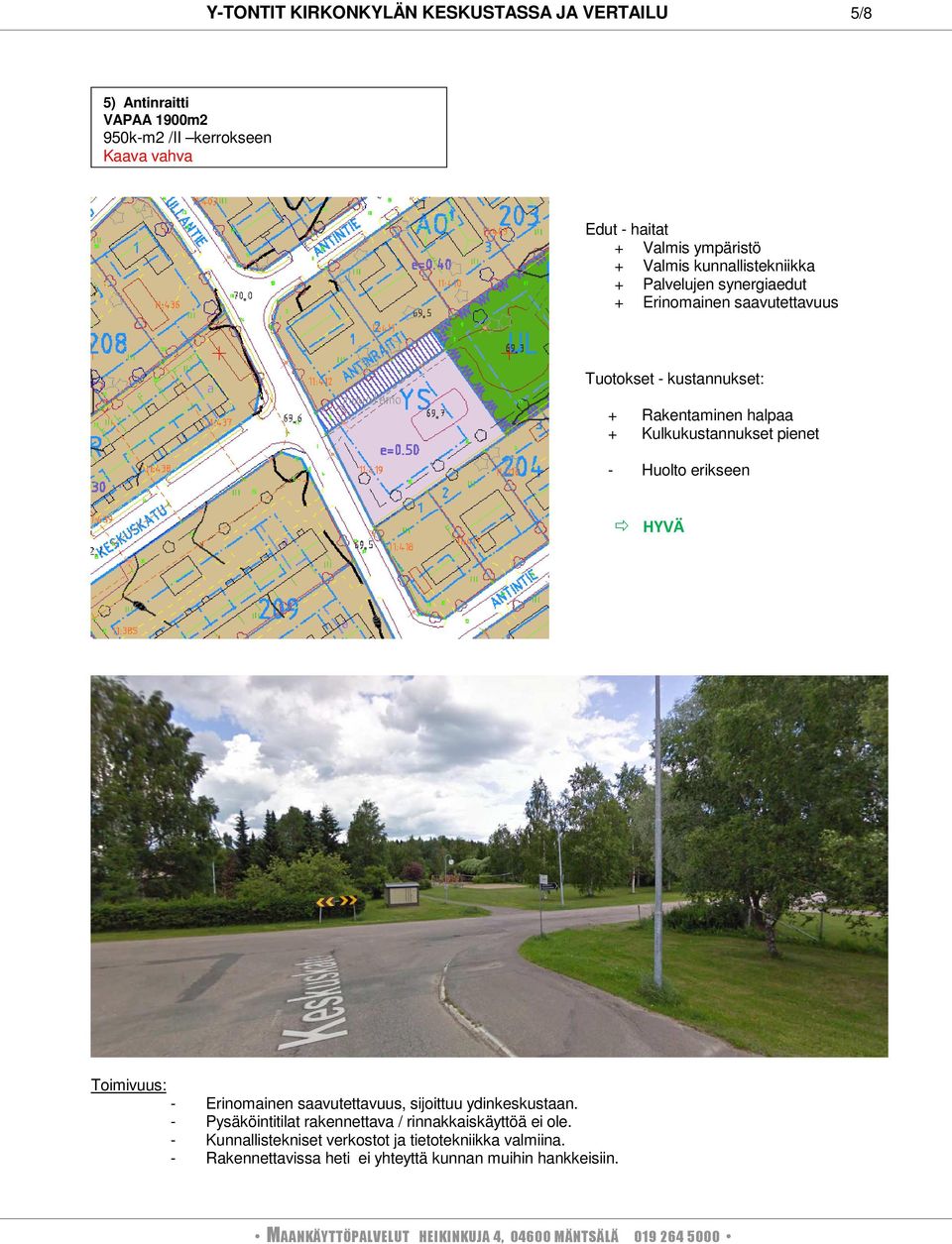 Huolto erikseen HYVÄ Erinomainen saavutettavuus, sijoittuu ydinkeskustaan. Pysäköintitilat rakennettava / rinnakkaiskäyttöä ei ole.