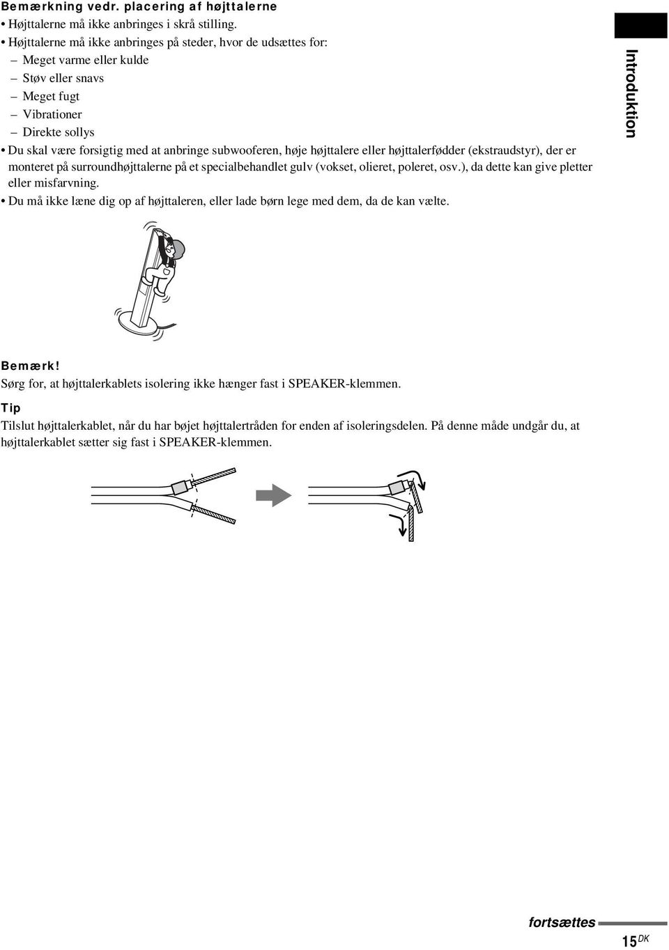 højttalere eller højttalerfødder (ekstraudstyr), der er monteret på surroundhøjttalerne på et specialbehandlet gulv (vokset, olieret, poleret, osv.), da dette kan give pletter eller misfarvning.