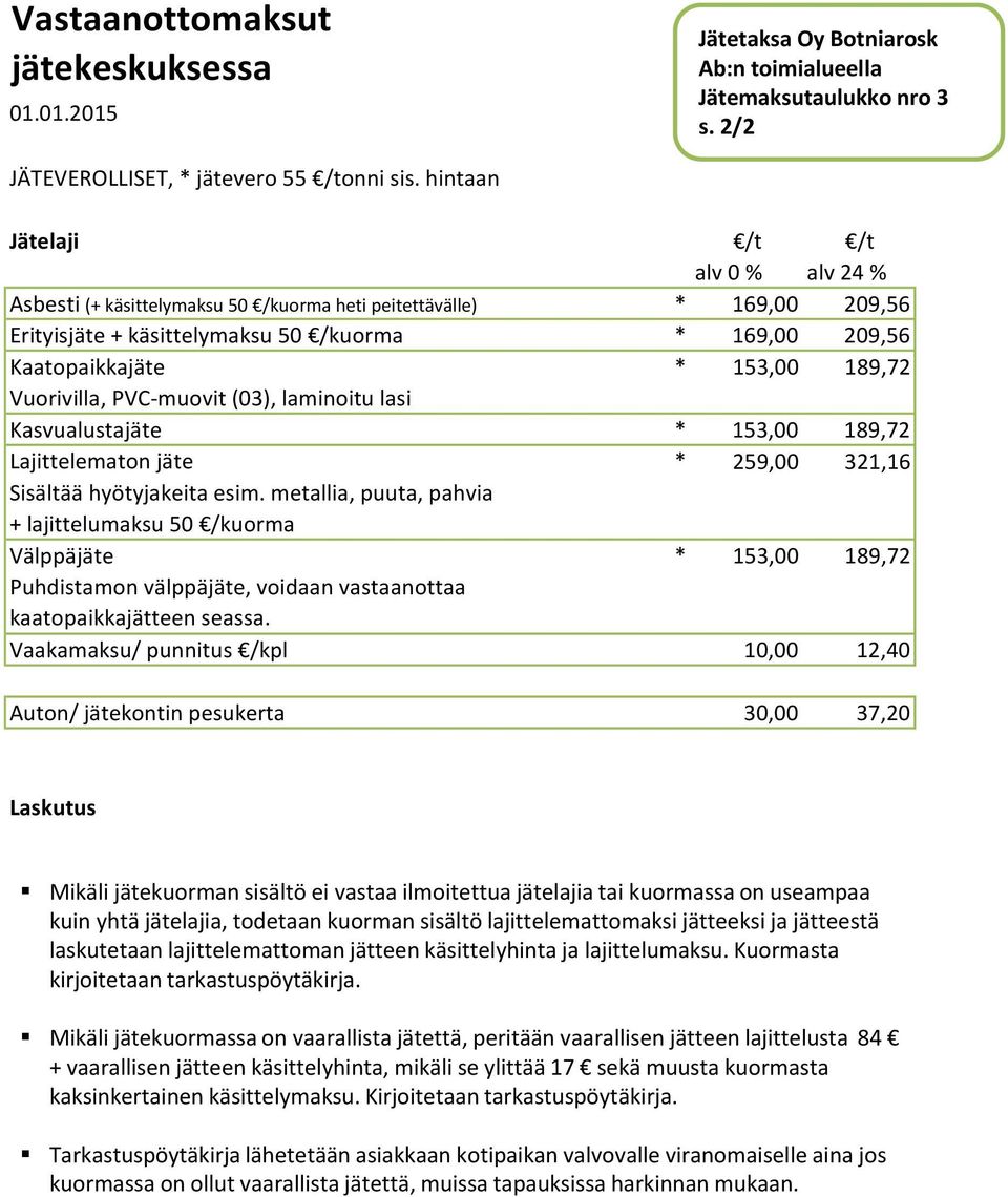 PVC-muovit (03), laminoitu lasi * 153,00 189,72 Kasvualustajäte * 153,00 189,72 Lajittelematon jäte Sisältää hyötyjakeita esim.