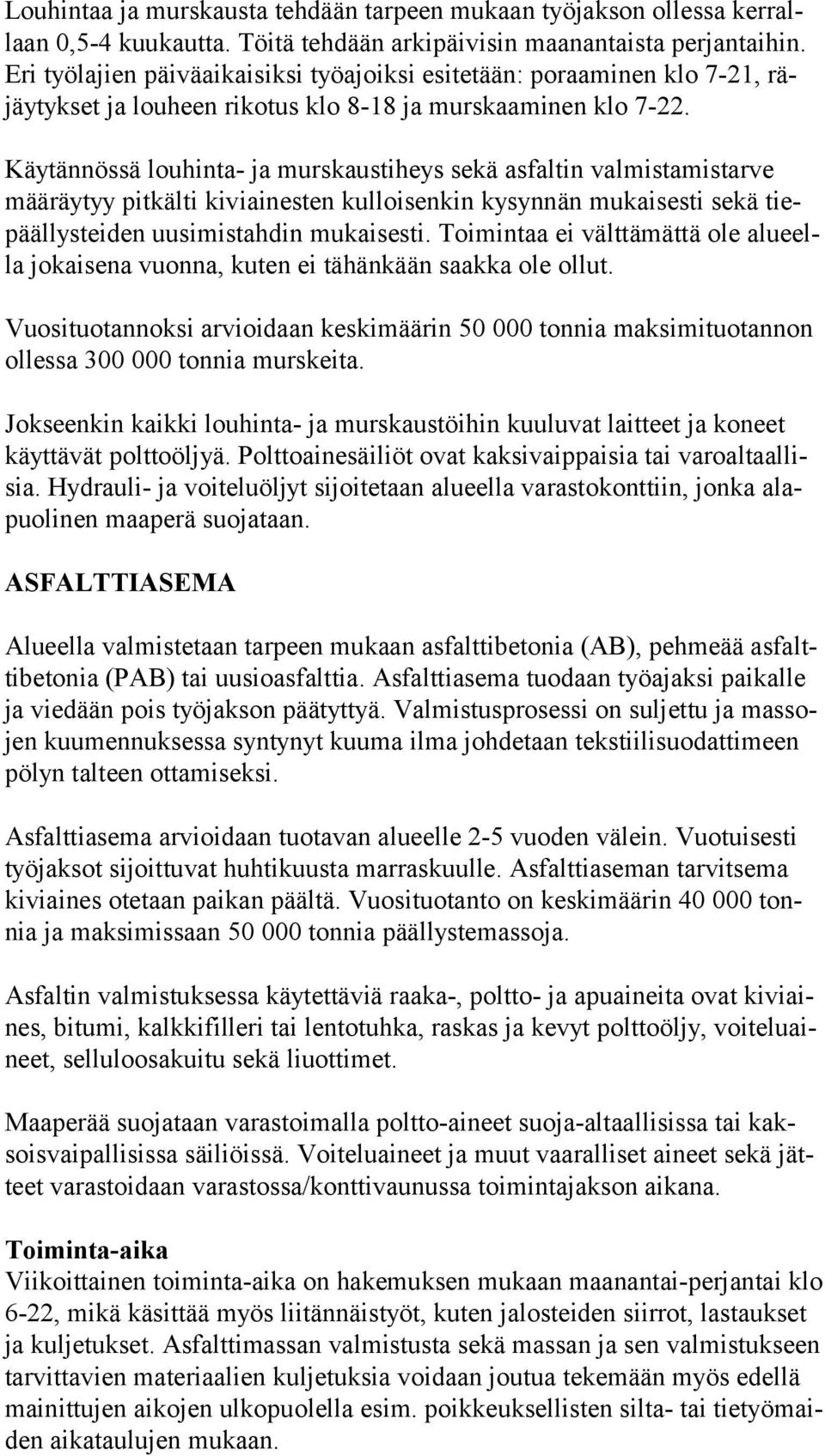 Käytännössä louhinta- ja murskaustiheys sekä asfaltin valmistamistarve määräytyy pitkälti kiviainesten kulloisenkin kysynnän mukaisesti sekä tiepäällysteiden uusimistahdin mukaisesti.