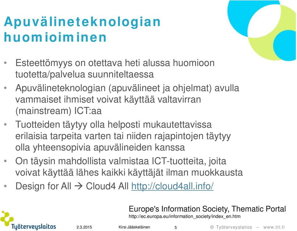 rajapintojen täytyy olla yhteensopivia apuvälineiden kanssa On täysin mahdollista valmistaa ICT-tuotteita, joita voivat käyttää lähes kaikki käyttäjät ilman