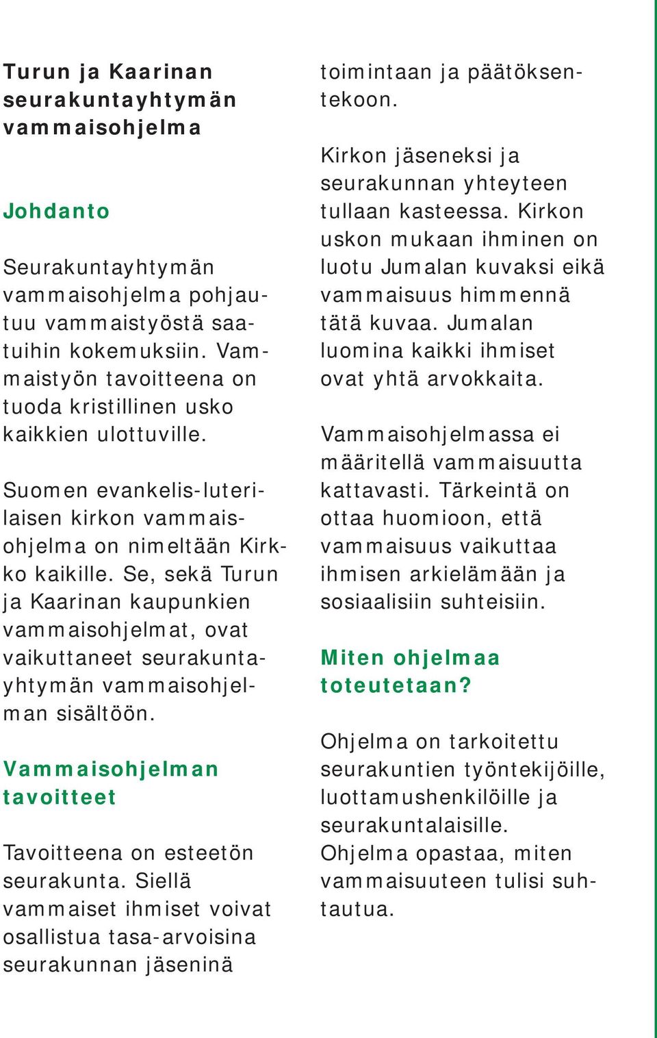 Se, sekä Turun ja Kaarinan kaupunkien vammaisohjelmat, ovat vaikuttaneet seurakuntayhtymän vammaisohjelman sisältöön. Vammaisohjelman tavoitteet Tavoitteena on esteetön seurakunta.