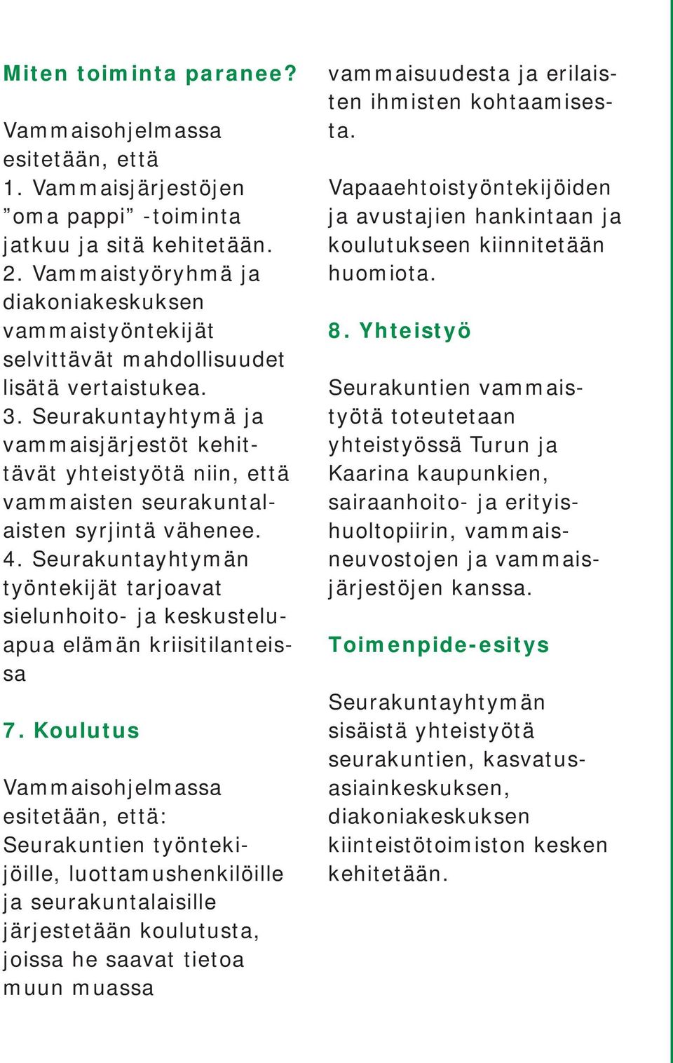 Seurakuntayhtymä ja vammaisjärjestöt kehittävät yhteistyötä niin, että vammaisten seurakuntalaisten syrjintä vähenee. 4.