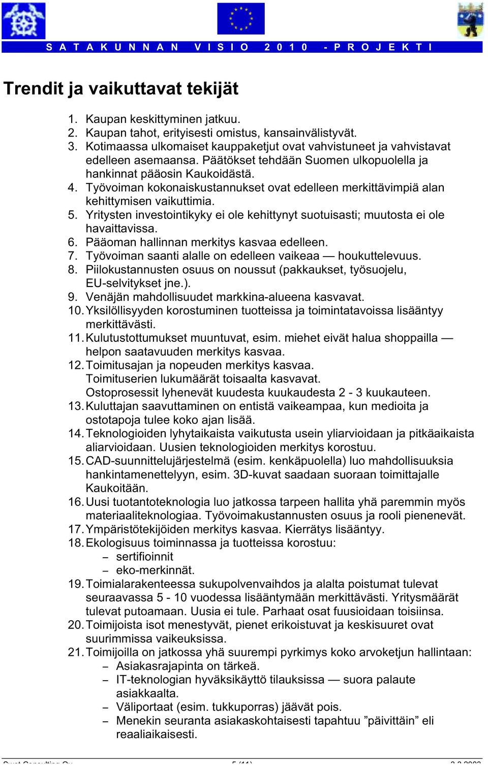 Työvoiman kokonaiskustannukset ovat edelleen merkittävimpiä alan kehittymisen vaikuttimia. 5. Yritysten investointikyky ei ole kehittynyt suotuisasti; muutosta ei ole havaittavissa. 6.