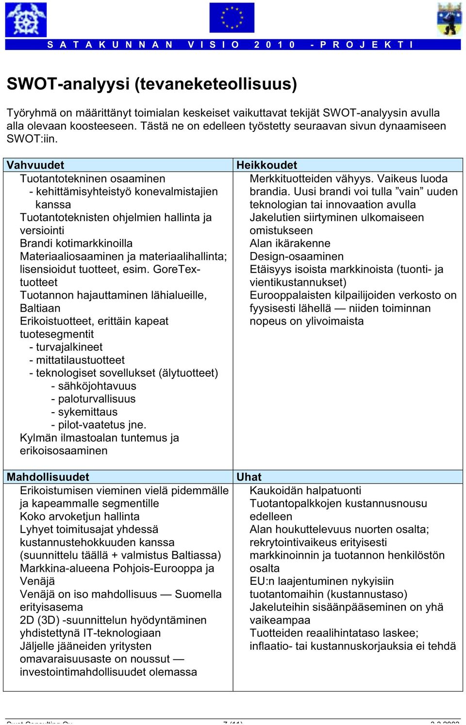 Vahvuudet Tuotantotekninen osaaminen - kehittämisyhteistyö konevalmistajien kanssa Tuotantoteknisten ohjelmien hallinta ja versiointi Brandi kotimarkkinoilla Materiaaliosaaminen ja