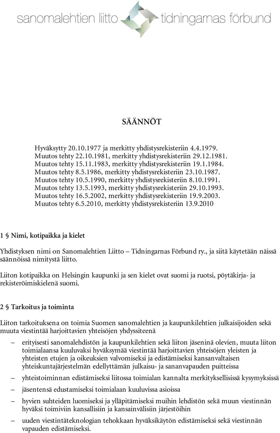 5.2002, merkitty yhdistysrekisteriin 19.9.2003. Muutos tehty 6.5.2010, merkitty yhdistysrekisteriin 13.9.2010 1 Nimi, kotipaikka ja kielet Yhdistyksen nimi on Sanomalehtien Liitto Tidningarnas Förbund ry.