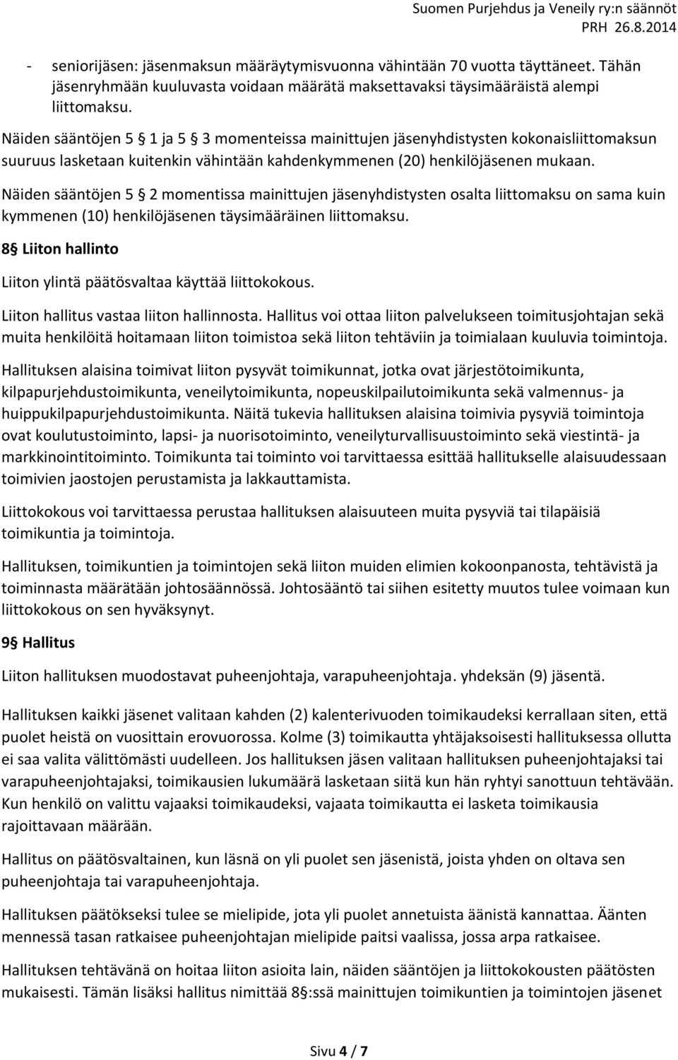 Näiden sääntöjen 5 2 momentissa mainittujen jäsenyhdistysten osalta liittomaksu on sama kuin kymmenen (10) henkilöjäsenen täysimääräinen liittomaksu.