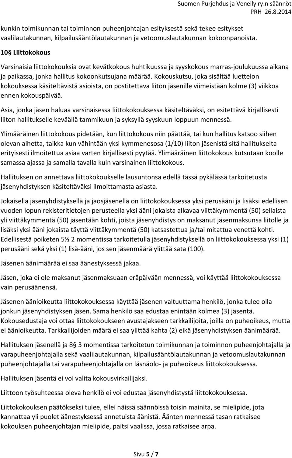 Kokouskutsu, joka sisältää luettelon kokouksessa käsiteltävistä asioista, on postitettava liiton jäsenille viimeistään kolme (3) viikkoa ennen kokouspäivää.