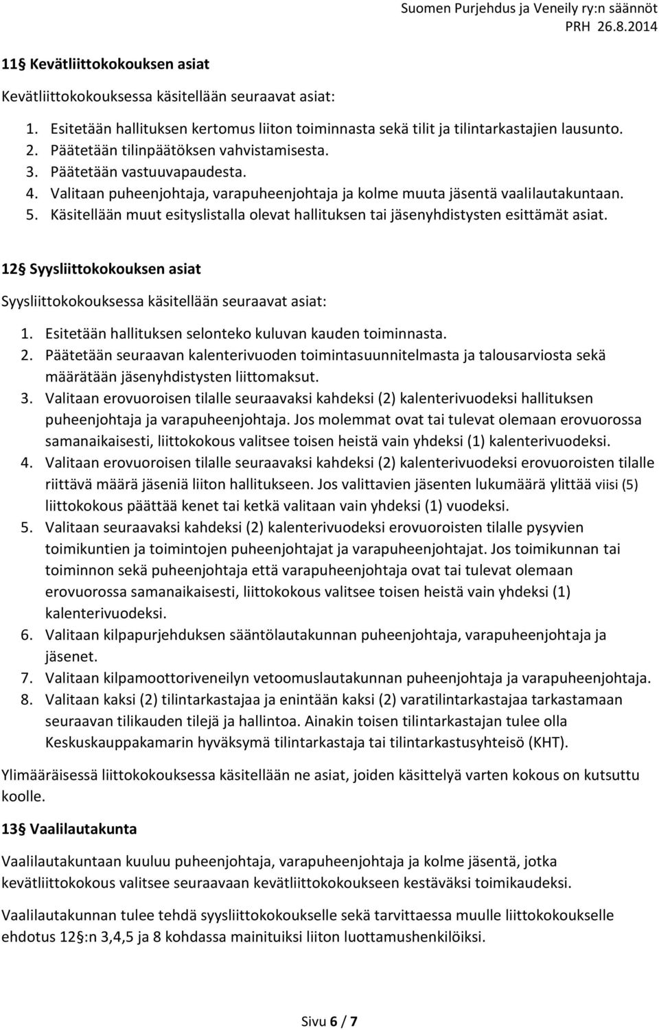 Käsitellään muut esityslistalla olevat hallituksen tai jäsenyhdistysten esittämät asiat. 12 Syysliittokokouksen asiat Syysliittokokouksessa käsitellään seuraavat asiat: 1.