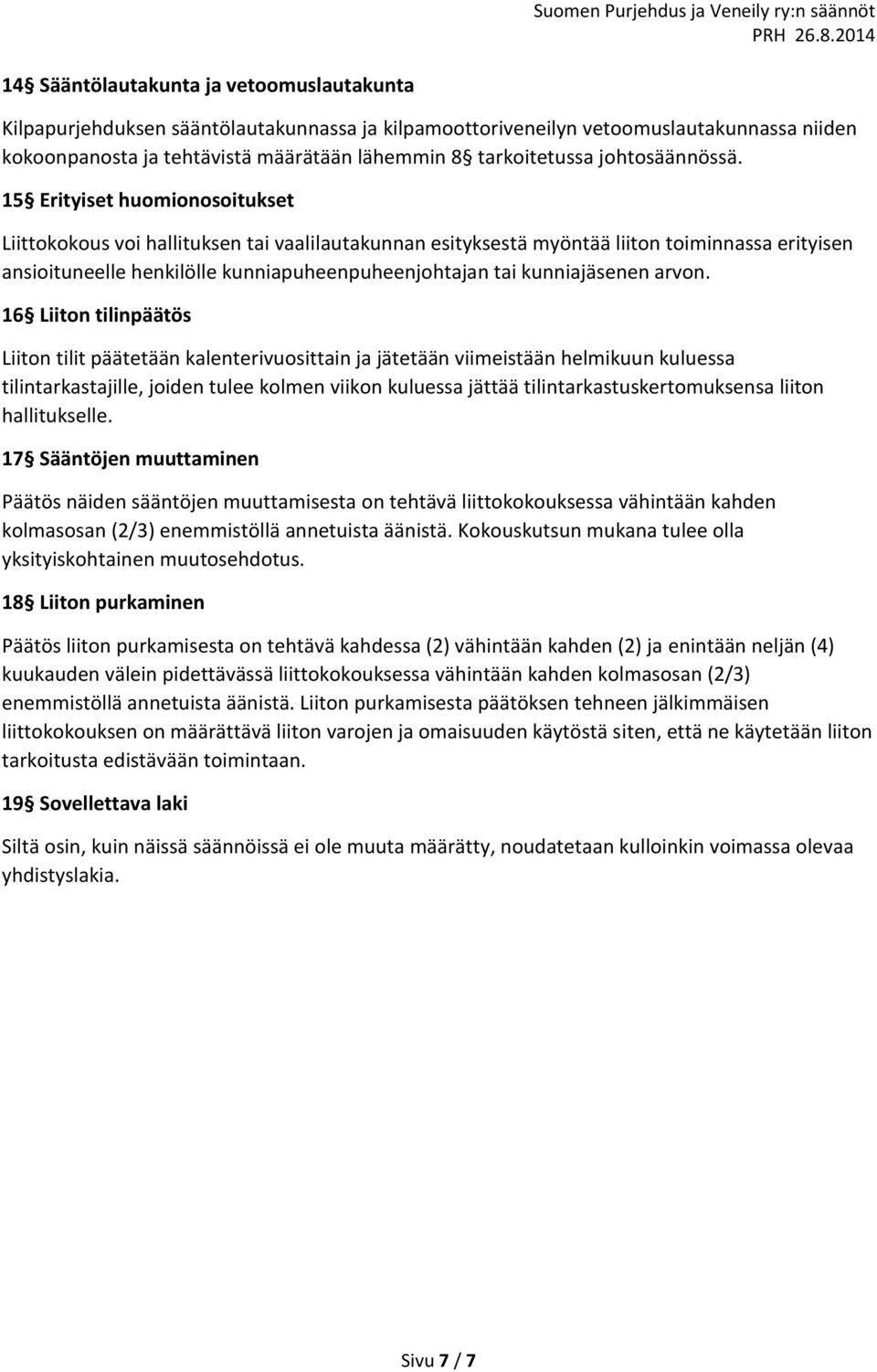 15 Erityiset huomionosoitukset Liittokokous voi hallituksen tai vaalilautakunnan esityksestä myöntää liiton toiminnassa erityisen ansioituneelle henkilölle kunniapuheenpuheenjohtajan tai