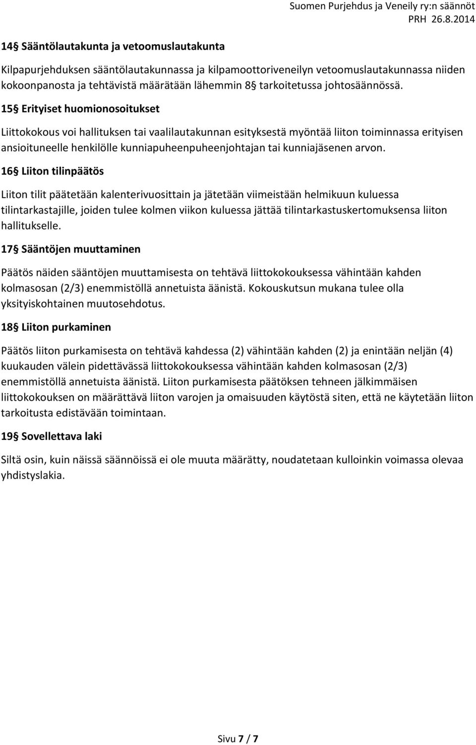 15 Erityiset huomionosoitukset Liittokokous voi hallituksen tai vaalilautakunnan esityksestä myöntää liiton toiminnassa erityisen ansioituneelle henkilölle kunniapuheenpuheenjohtajan tai