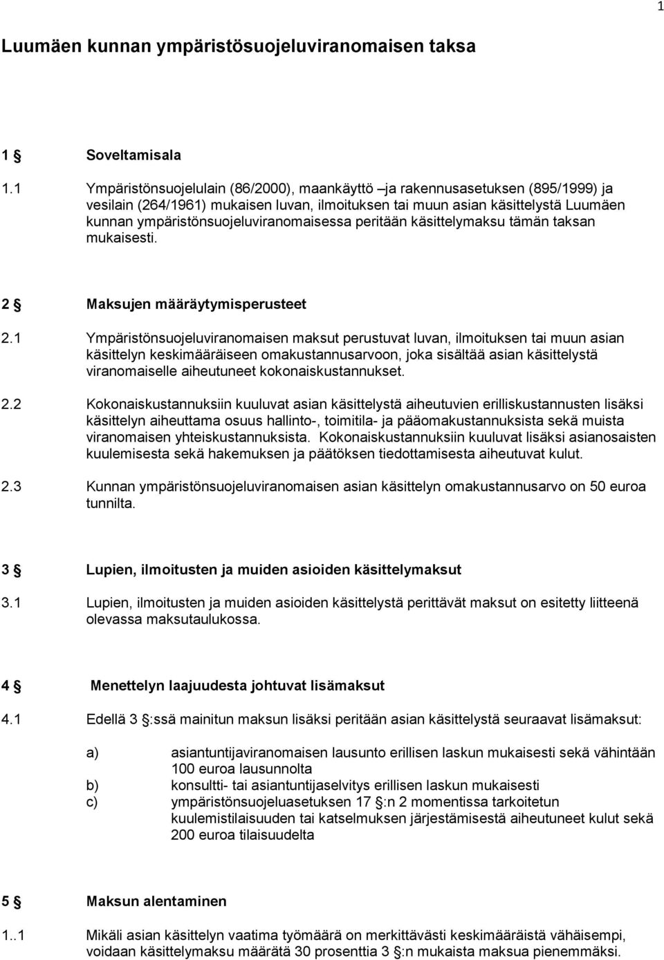 ympäristönsuojeluviranomaisessa peritään käsittelymaksu tämän taksan mukaisesti. 2 Maksujen määräytymisperusteet 2.