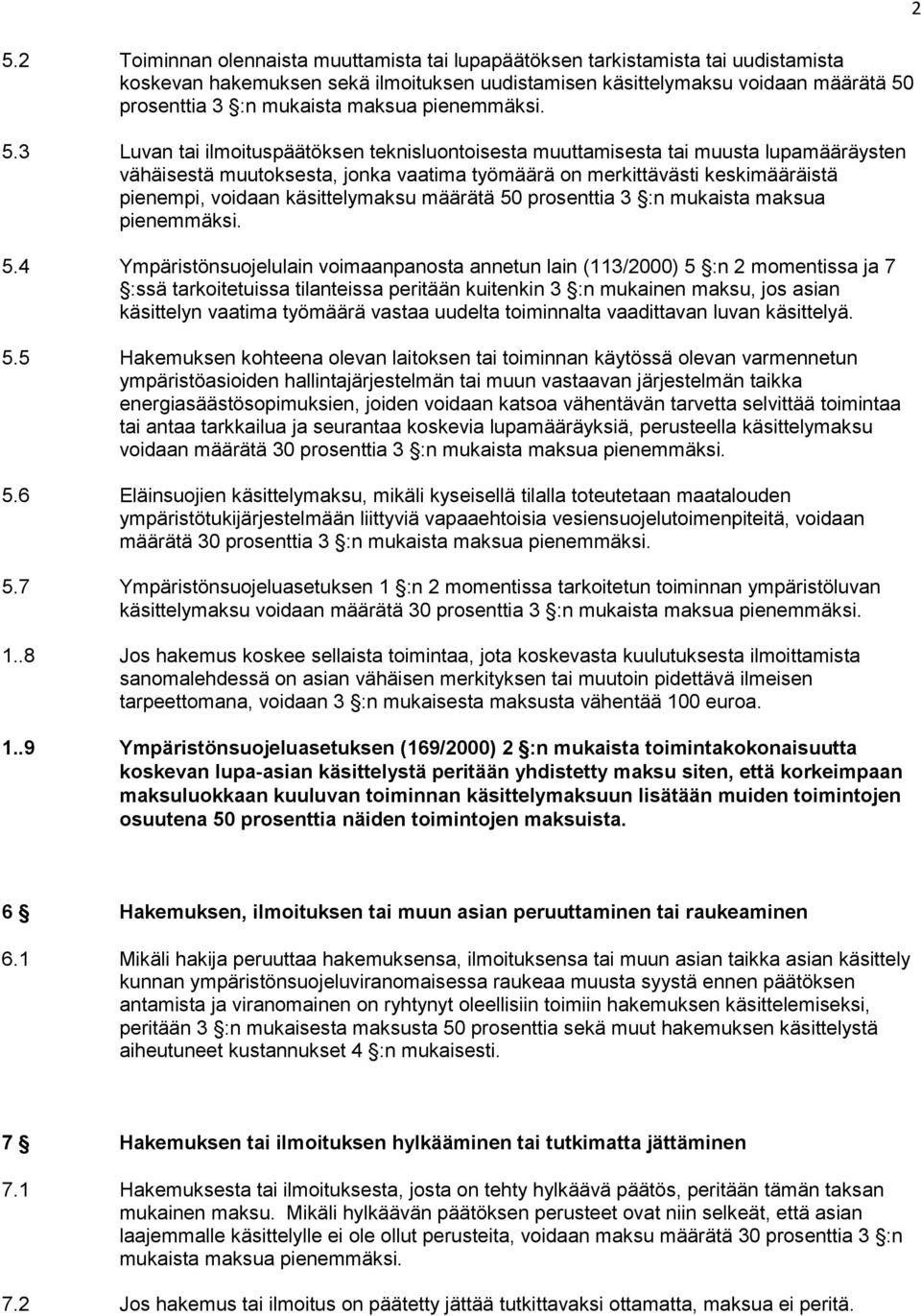 3 Luvan tai ilmoituspäätöksen teknisluontoisesta muuttamisesta tai muusta lupamääräysten vähäisestä muutoksesta, jonka vaatima työmäärä on merkittävästi keskimääräistä pienempi, voidaan