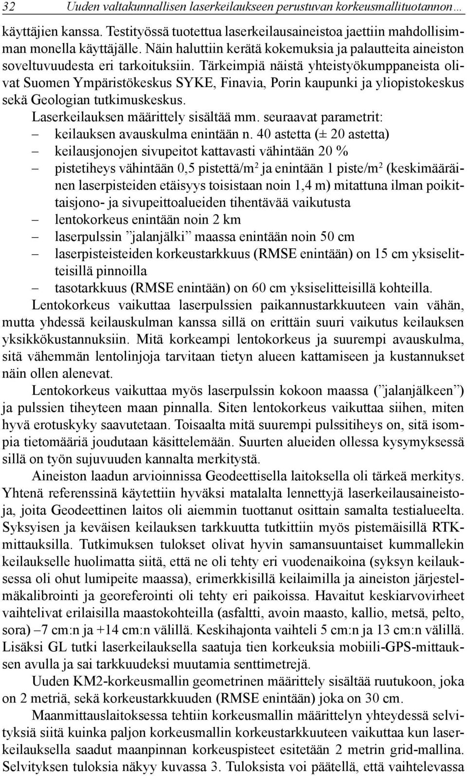 Tärkeimpiä näistä yhteistyökumppaneista olivat Suomen Ympäristökeskus SYKE, Finavia, Porin kaupunki ja yliopistokeskus sekä Geologian tutkimuskeskus. Laserkeilauksen määrittely sisältää mm.