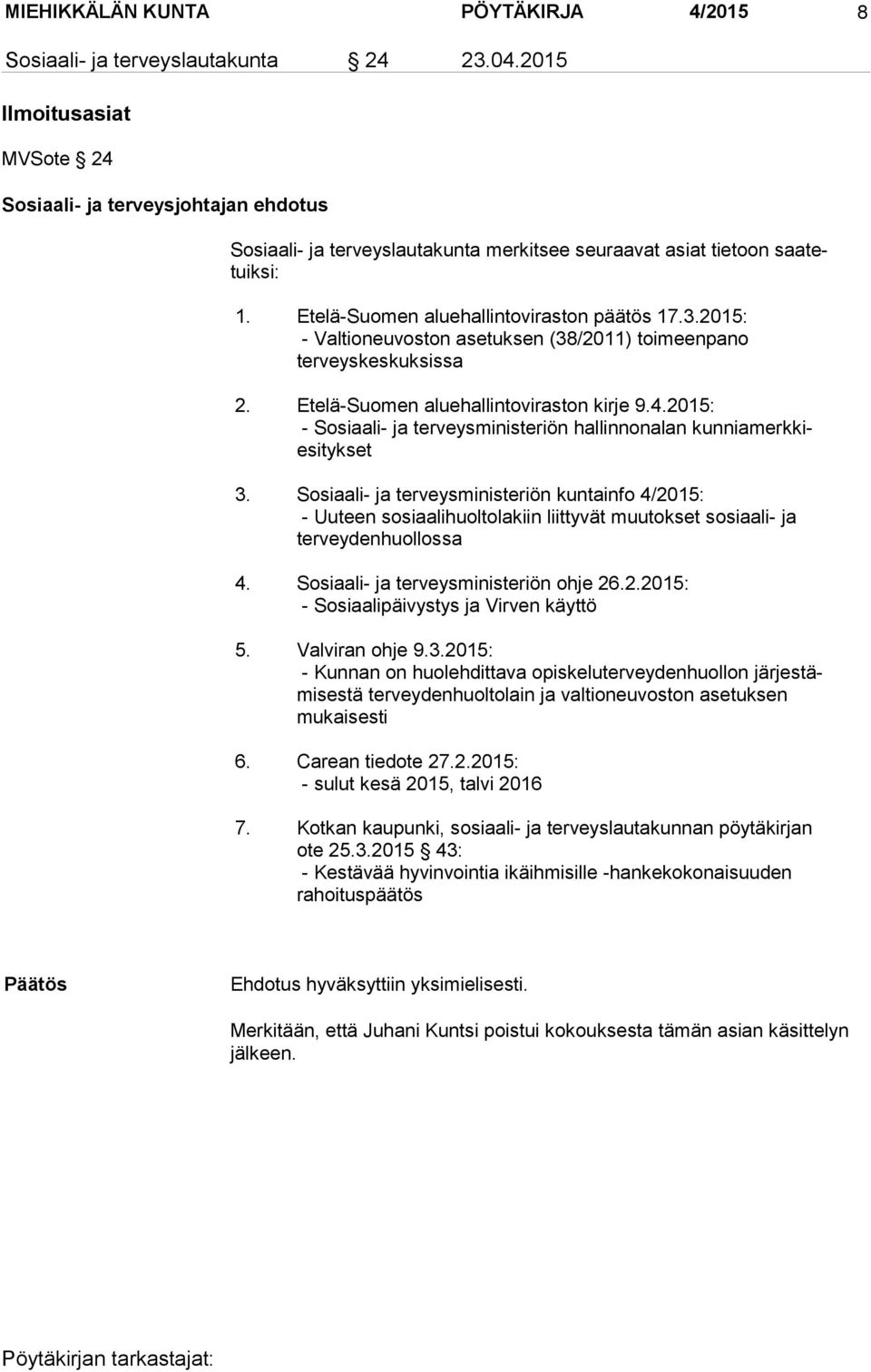 2015: - Valtioneuvoston asetuksen (38/2011) toimeenpano terveyskeskuksissa 2. Etelä-Suomen aluehallintoviraston kirje 9.4.2015: - Sosiaali- ja terveysministeriön hallinnonalan kunniamerkkiesitykset 3.