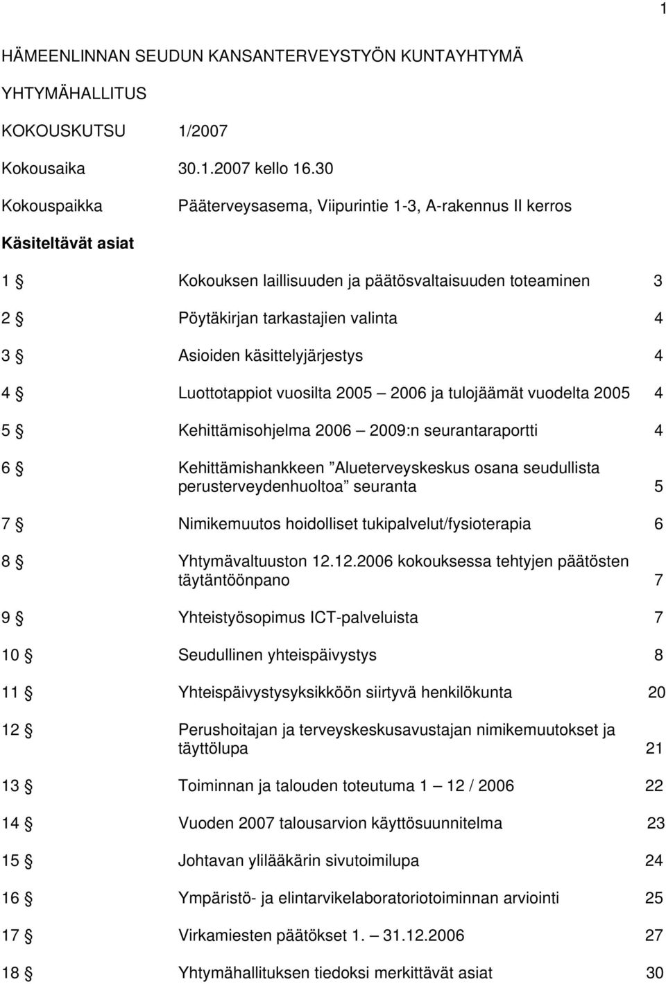 käsittelyjärjestys 4 4 Luottotappiot vuosilta 2005 2006 ja tulojäämät vuodelta 2005 4 5 Kehittämisohjelma 2006 2009:n seurantaraportti 4 6 Kehittämishankkeen Alueterveyskeskus osana seudullista