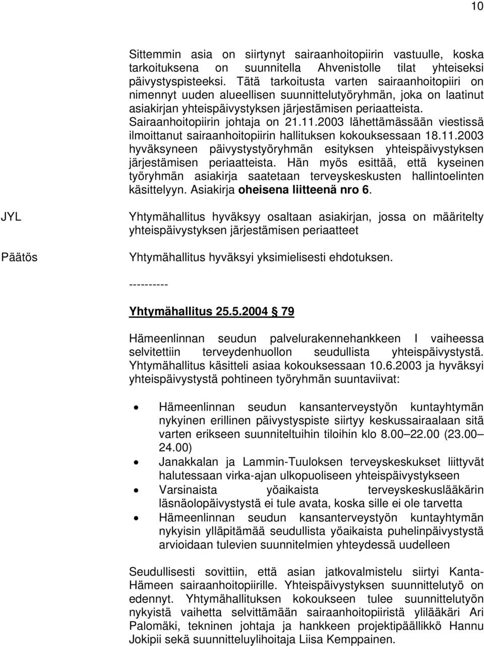 Sairaanhoitopiirin johtaja on 21.11.2003 lähettämässään viestissä ilmoittanut sairaanhoitopiirin hallituksen kokouksessaan 18.11.2003 hyväksyneen päivystystyöryhmän esityksen yhteispäivystyksen järjestämisen periaatteista.