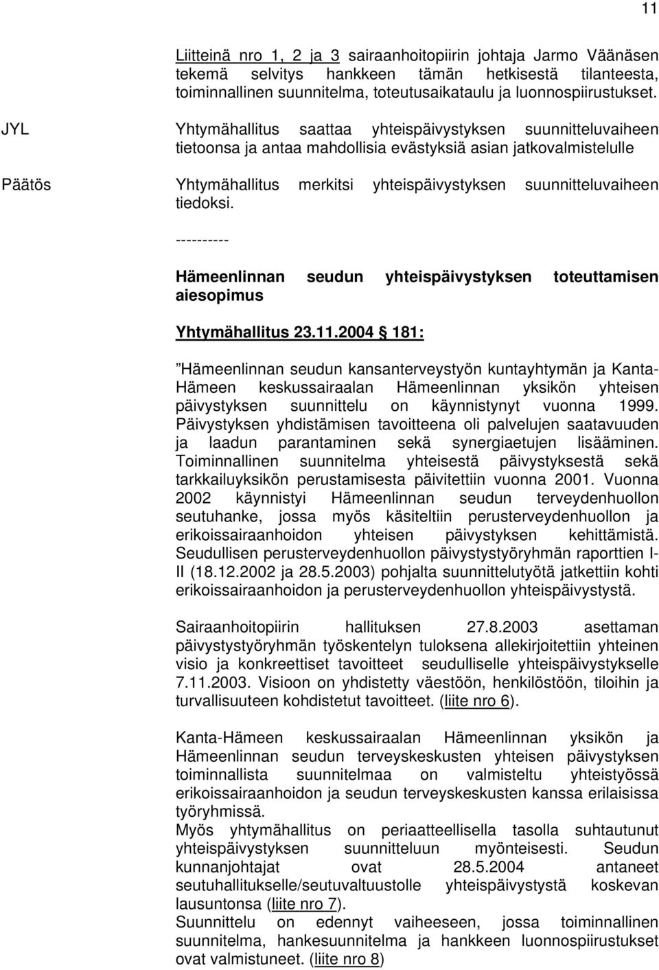 tiedoksi. ---------- Hämeenlinnan seudun yhteispäivystyksen toteuttamisen aiesopimus Yhtymähallitus 23.11.
