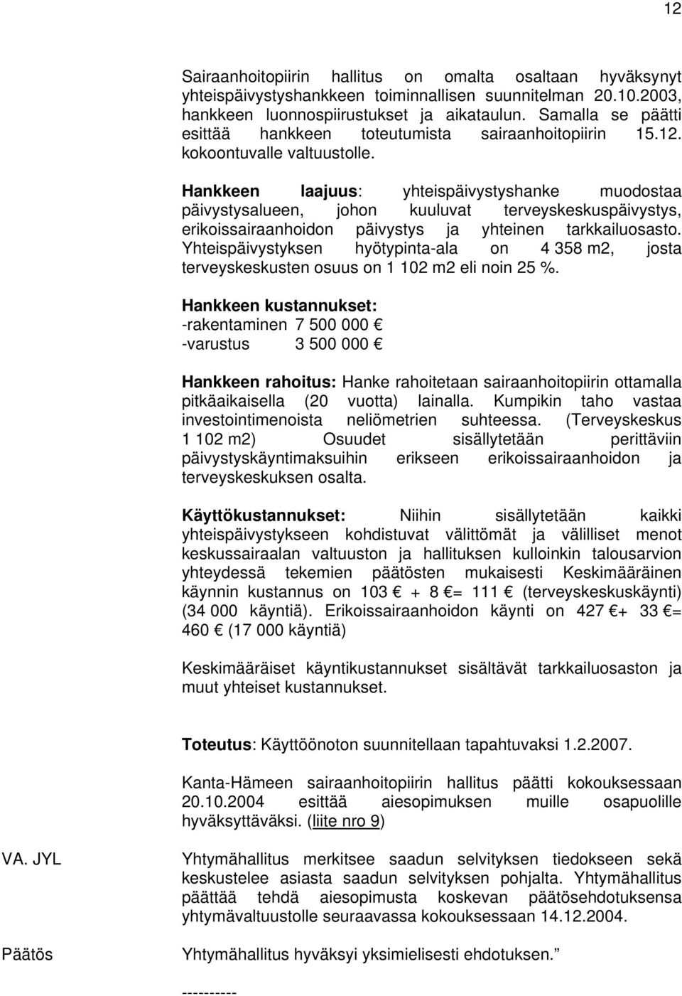 Hankkeen laajuus: yhteispäivystyshanke muodostaa päivystysalueen, johon kuuluvat terveyskeskuspäivystys, erikoissairaanhoidon päivystys ja yhteinen tarkkailuosasto.