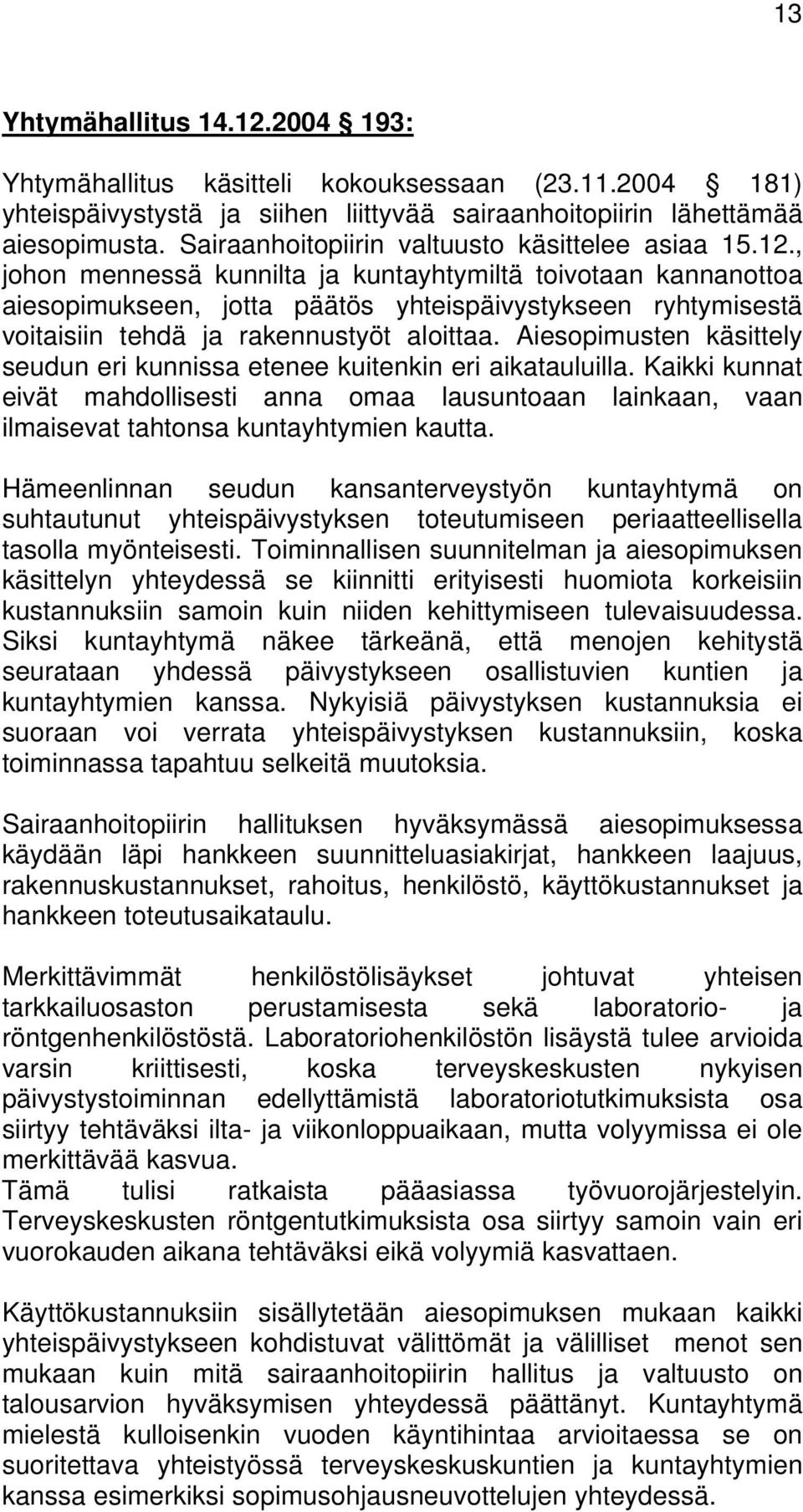 , johon mennessä kunnilta ja kuntayhtymiltä toivotaan kannanottoa aiesopimukseen, jotta päätös yhteispäivystykseen ryhtymisestä voitaisiin tehdä ja rakennustyöt aloittaa.