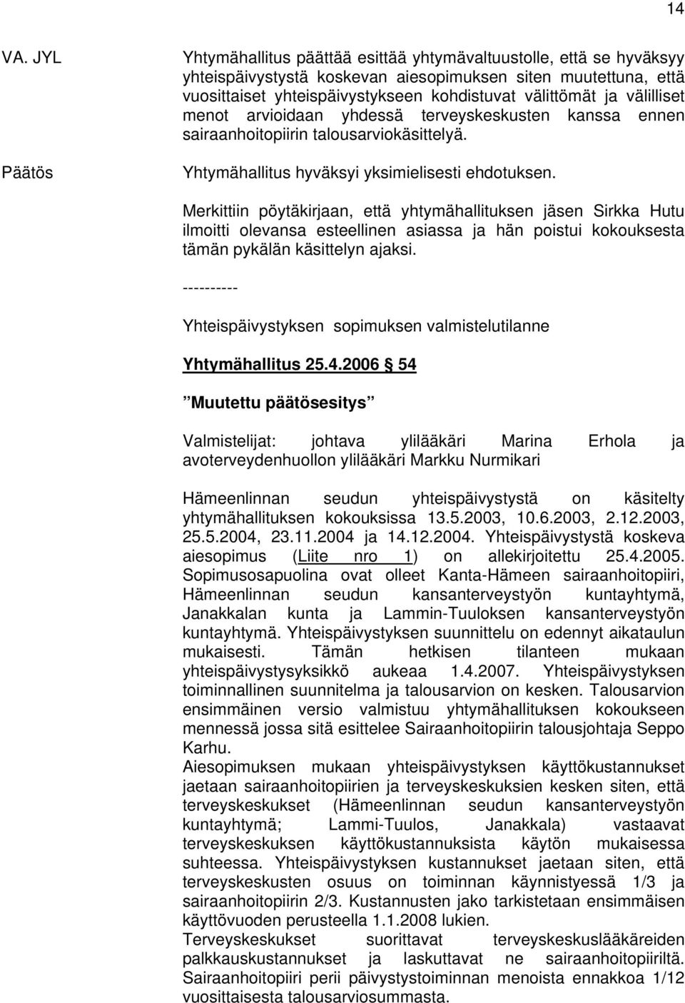 välilliset menot arvioidaan yhdessä terveyskeskusten kanssa ennen sairaanhoitopiirin talousarviokäsittelyä. Yhtymähallitus hyväksyi yksimielisesti ehdotuksen.