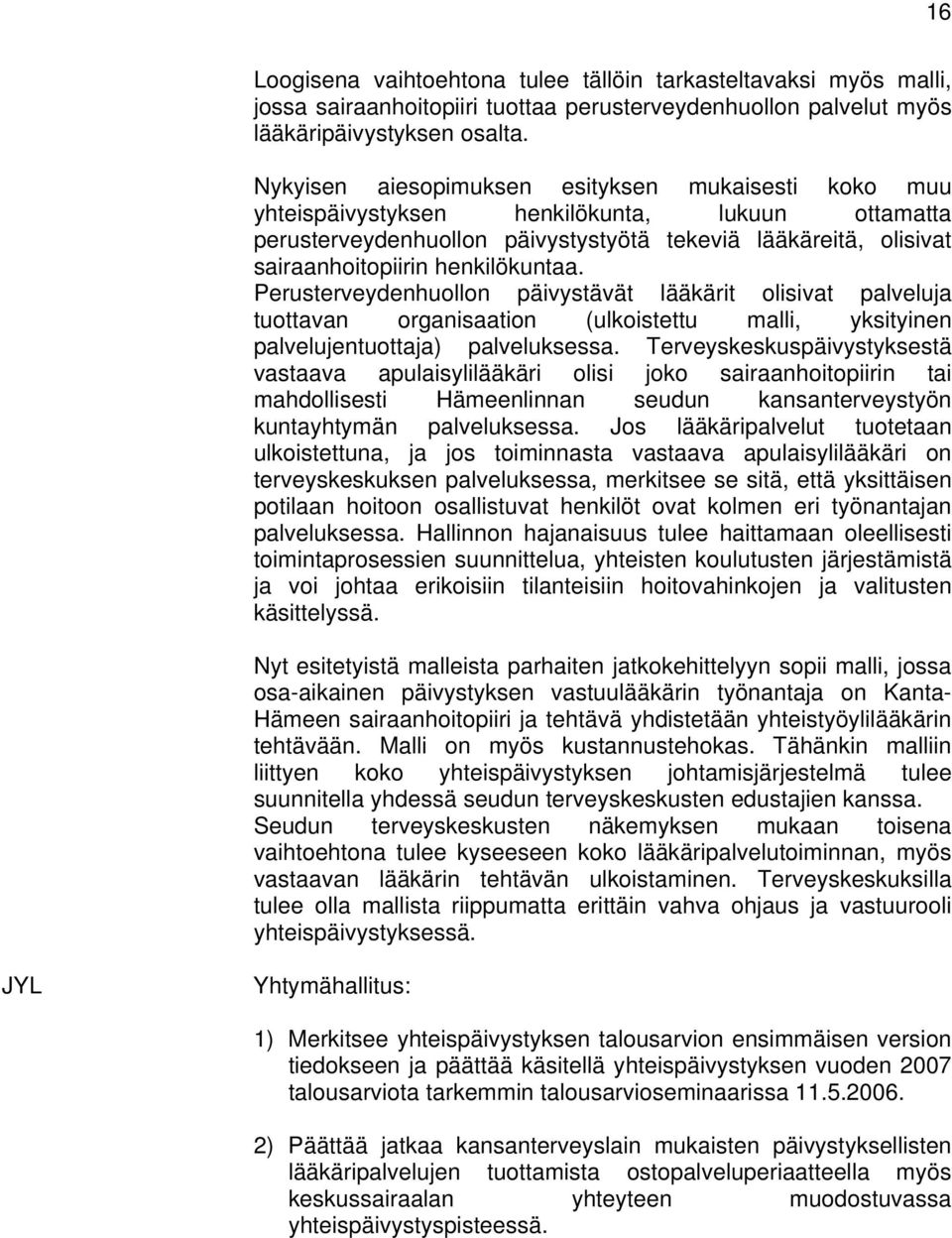 henkilökuntaa. Perusterveydenhuollon päivystävät lääkärit olisivat palveluja tuottavan organisaation (ulkoistettu malli, yksityinen palvelujentuottaja) palveluksessa.