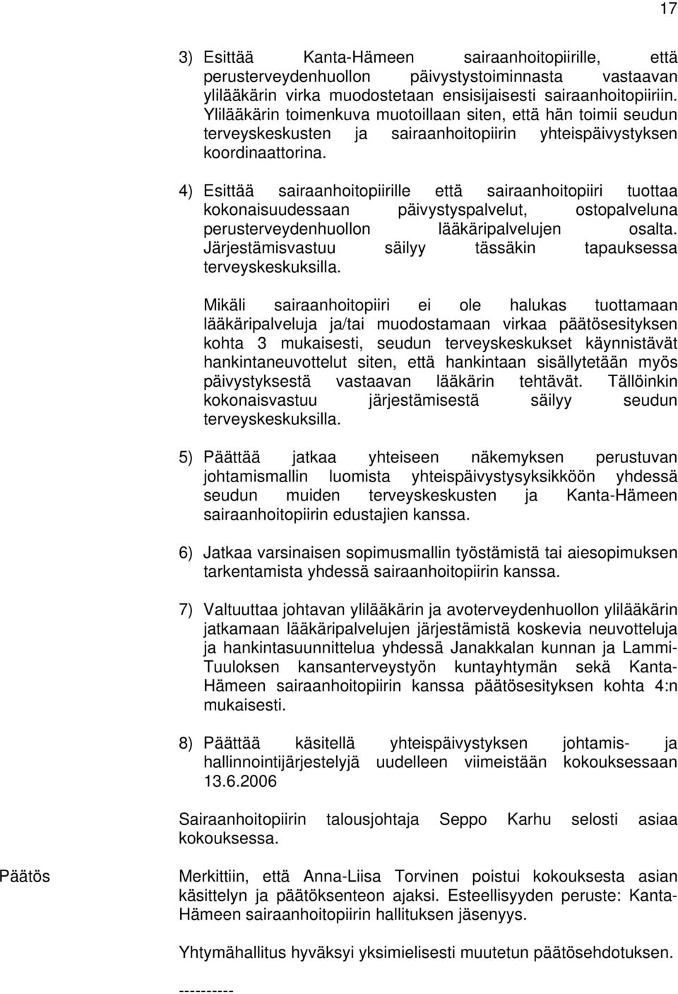 4) Esittää sairaanhoitopiirille että sairaanhoitopiiri tuottaa kokonaisuudessaan päivystyspalvelut, ostopalveluna perusterveydenhuollon lääkäripalvelujen osalta.