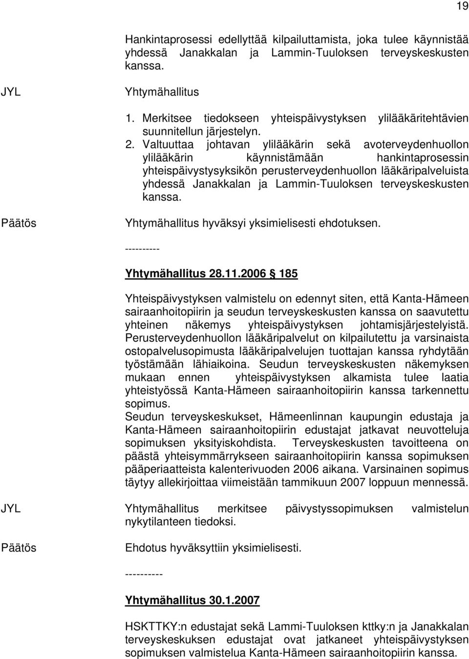 Valtuuttaa johtavan ylilääkärin sekä avoterveydenhuollon ylilääkärin käynnistämään hankintaprosessin yhteispäivystysyksikön perusterveydenhuollon lääkäripalveluista yhdessä Janakkalan ja