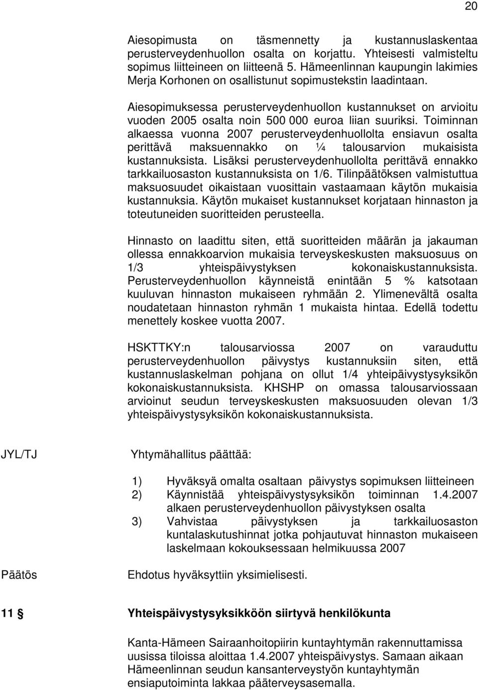 Aiesopimuksessa perusterveydenhuollon kustannukset on arvioitu vuoden 2005 osalta noin 500 000 euroa liian suuriksi.