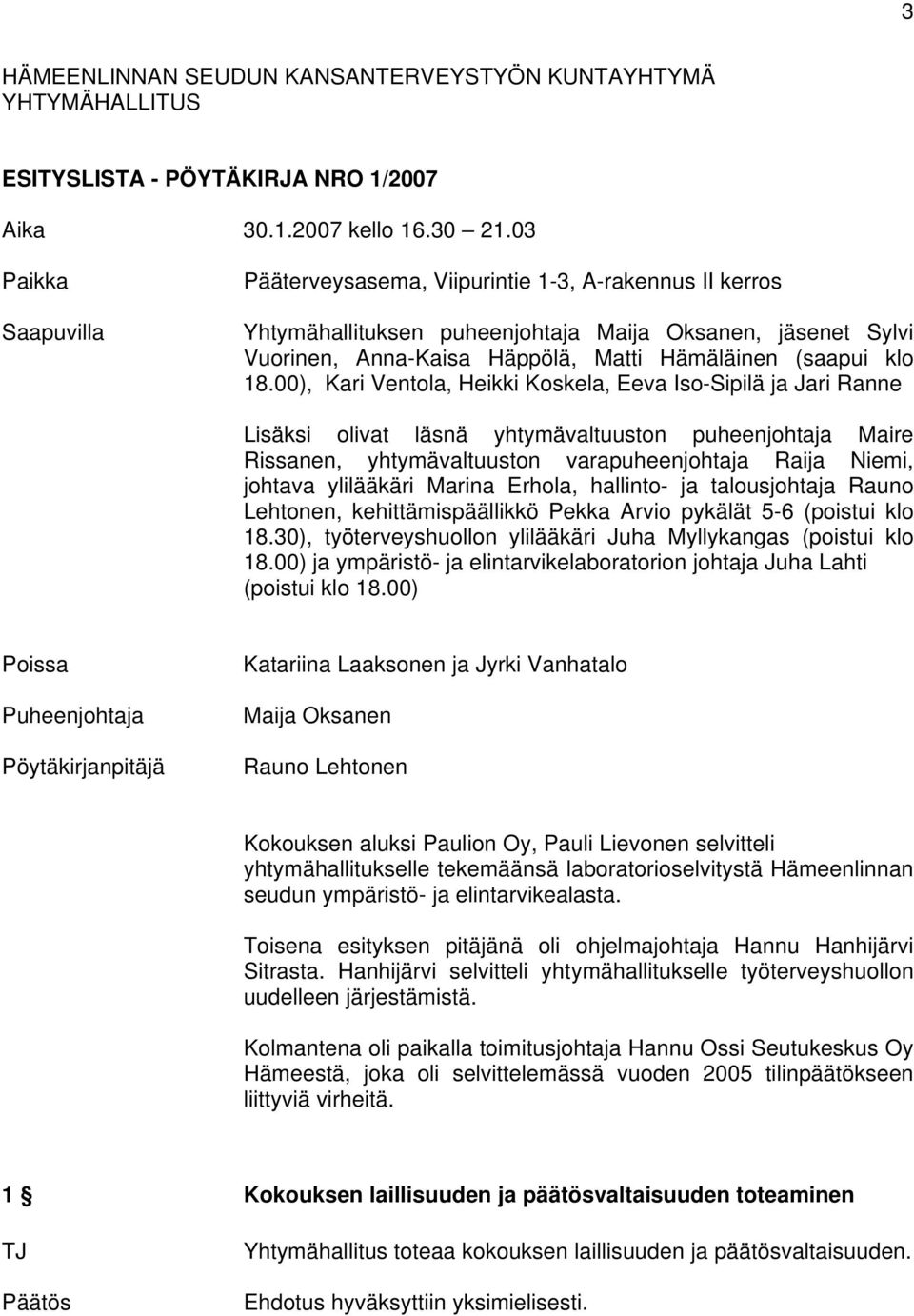 00), Kari Ventola, Heikki Koskela, Eeva Iso-Sipilä ja Jari Ranne Lisäksi olivat läsnä yhtymävaltuuston puheenjohtaja Maire Rissanen, yhtymävaltuuston varapuheenjohtaja Raija Niemi, johtava ylilääkäri